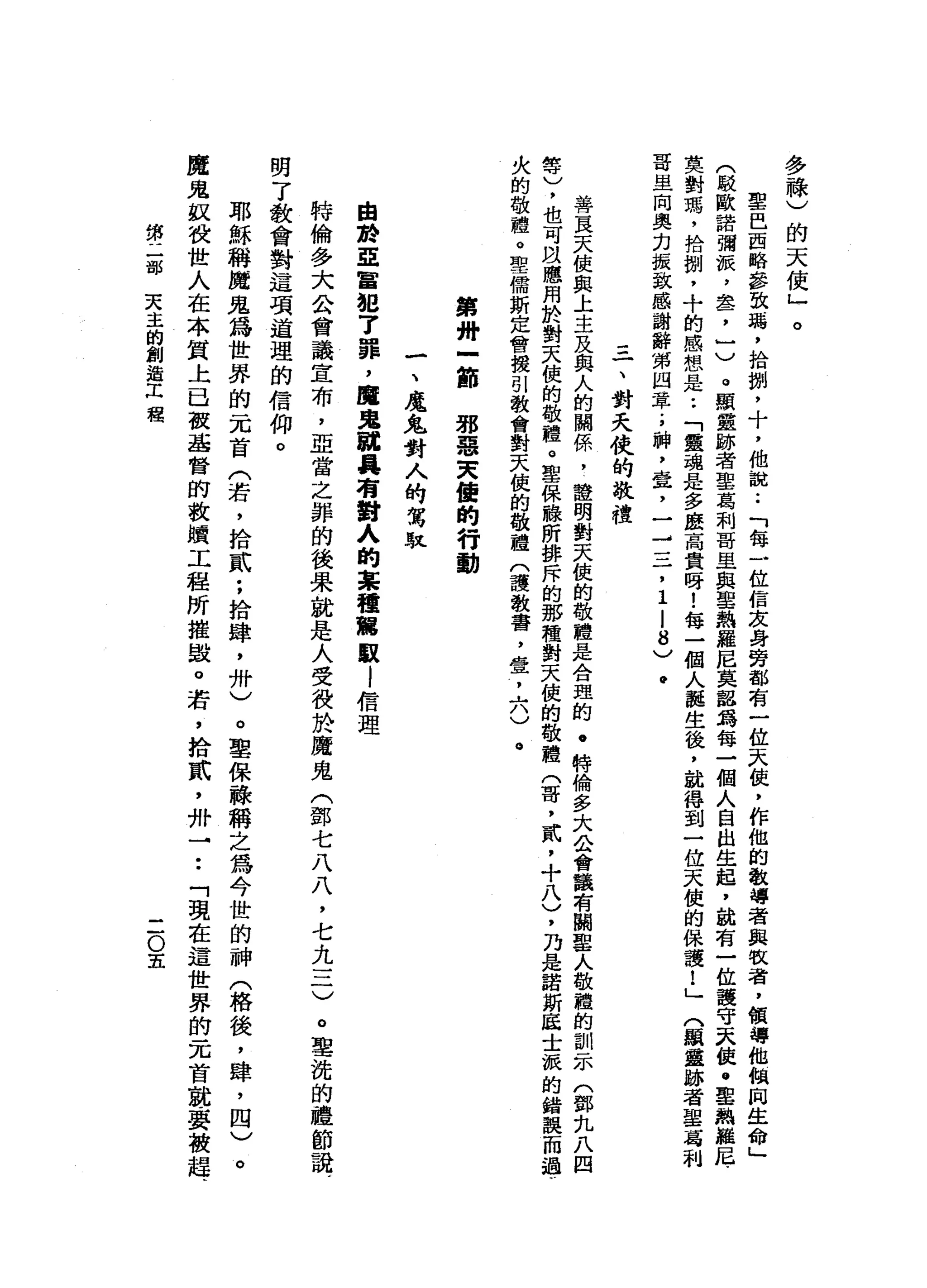 多
祿
)
的
天
使
」
。
聖
巴
西
略
參
致
弱
，
拾
捌
'
十
，
他
說
••
「
每
一
位
信
友
身
晶
晶
都
有
一
位
天
俊
，
作
他
的
教
導
者
與
吹
者
，
領
導
他
個
阿
生
命
」
(
駁
歐
諾
彌
板
，
盞
，
}
)
。
顯
靈
跡
者
聖
葛
刺
哥
里
典
里
熱
羅
尼
莫
認
為
每
一
個
人
自
出
生
起
，
說
有
一
位
護
守
天
使
﹒
草
制
擺
寞
對
瑪
'
拾
捌
'
+
的
感
想
是
••
「
靈
魂
是
多
麼
高
貴
呀
!
每
一
個
人
誕
生
後
，
就
得
到
一
位
天
使
的
保
護
!
」
門
顯
靈
跡
者
草
莓
利
哥
里
向
奧
力
振
敢
感
謝
辭
第
四
章
.
，
神
，
章
，
一
-
三
，
-
-
8
)
@
=
一
、
對
夫
仗
的
敬
禮
善
頁
天
使
與
上
主
及
與
人
的
關
係
'
種
明
對
天
使
的
敬
禮
是
合
理
的
﹒
特
倫
多
大
公
會
議
有
關
聖
人
敬
禮
的
訓
一
部
(
鄧
扎
八
四
等
)
，
也
可
間
應
用
於
對
天
使
的
敬
禮
。
車
保
聽
所
排
斥
的
那
種
對
天
使
的
敬
禮
(
哥
，
貳
'
+
八
丫
乃
是
諾
斯
底
士
誠
的
錯
誤
而
過
v
火
的
敬
禮
。
聖
儒
斯
定
會
援
引
教
會
對
天
使
的
敬
禮
(
護
教
書
，
笠
，
六
)
。
第
冊
立
即
邪
惡
夫
值
的
行
動
一
、
魔
鬼
對
人
的
駕
取
由
於
E
富
犯
了
罪
，
魔
鬼
就
具
有
對
人
的
某
種
駕
眼l
信
理
特
倫
多
大
公
會
議
宣
布
，
亞
當
之
擇
的
後
呆
就
是
人
受
役
於
魔
鬼
(
鄧
七
八
八
，
七
九
三
)
。
里
說
的
禮
節
說 4
閉
了
教
會
對
這
項
道
理
的
信
仰
。
耶
穌
稱
魔
鬼
為
世
界
的
一
兀
首
(
若
，
拾
貳
;
拾
肆
，
卅
)
。
聖
保
蘇
稱
之
為
今
世
的
神
(
格
後
，
肆
，
四
)
。
魔
鬼
故
被
世
人
在
本
質
上
已
被
基
督
的
教
贖
工
程
所
摧
毀
。
若
，
拾
貳
'
卅
→
••
「
現
在
這
世
界
的
一
兀
首
就
要
被
趕
第
一
一
部
天
主
的
創
造
工
程
二
O
E
 