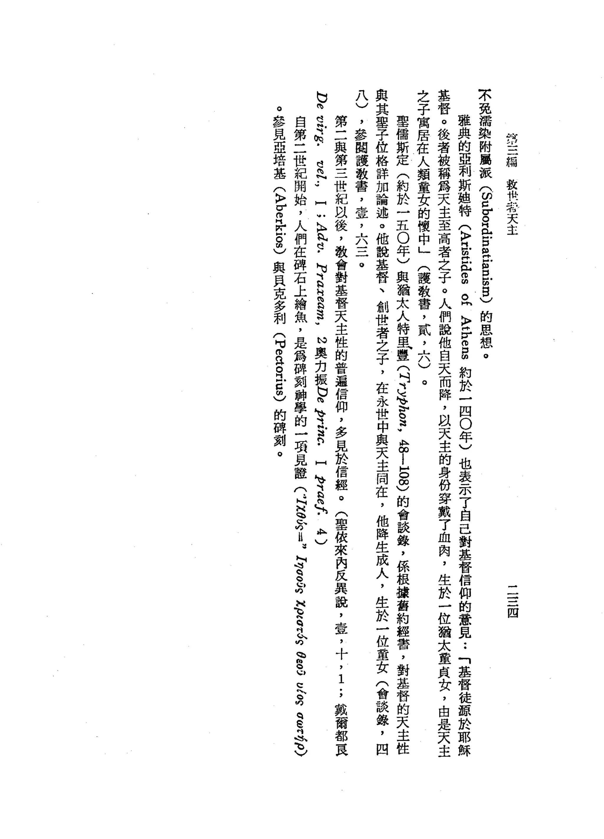 第
三
編
數
4恍
若
天
主
二
三
四
京
免
孺
染
附
屬
派
(
ω
=
-
H
E
m
-
z
a
g
口
凹
的8
)
的
思
想
。
雅
典
的
亞
和
斯
姐
特
(
〉
民
間
血
管
閣
。
同
〉
岳
個
自
約
於
一
四
0
年
)
也
表
示
了
自
己
對
基
督
信
仰
的
意
見
••
「
基
督
徒
聽
於
耶
穌
基
督
。
後
者
被
稱
為
天
主
至
高
者
之
子
。
人
們
說
他
自
天
而
降
，
以
天
主
的
身
份
穿
戴
了
血
肉
，
生
於
一
位
猶
太
童
貞
女
，
由
是
天
主
之
子
寓
居
在
人
類
童
女
的
懷
中
」
(
護
教
霄
，
貳
，
六
)
。
聖
儒
斯
定
(
約
於
一
五
0
年
)
與
猶
太
人
特
里
豐
(
吋
是
k
v
~
S
P
A
S
-
5
3
的
會
談
錄
，
係
根
攘
舊
約
經
響
，
對
基
督
的
天
主
性
與
其
聖
子
位
格
詳
加
論
述
。
他
說
基
督
、
創
世
者
之
子
，
在
永
世
中
與
天
主
悶
在
，
他
降
生
成
人
，
生
於
一
位
童
女
(
會
談
錄
，
四
八
)
，
審
閱
護
教
書
，
壹
'
六
三
。
第
二
與
第
三
世
紀
以
後
，
教
會
對
基
督
天
主
性
的
普
遍
信
仰
，
多
見
於
信
輕
。
(
聖
依
來
內
反
兵
說
，
壺
，
十
，
1
;
載
爾
都
冒
R
b
間
。
待
h
﹒
z
h
w
H
U
K
H
h
怕
也-
M
U『
-
h
H
.
H
.
S
3
.
N
奧
克
振
N
V閱
、
立
法
向
﹒
門
、
立
馬
L 、-
h
)
自
第
二
世
紀
開
始
，
人
們
在
碑
石
上
繪
魚
，
是
為
碑
刻
神
學
的
一
項
見
龍
(
.•N
這
位
的H
這
L
Z
S
R
H
E
R
K
向
h
w
s
u
c
h
-
的
q
S
A
可
〉
。
參
見
亞
培
基
(
〉
-
u
m
H
W
E
也
與
貝
克
多
利
(
旬
開
口
阱
。
民
5
)
的
碑
刻
。
 