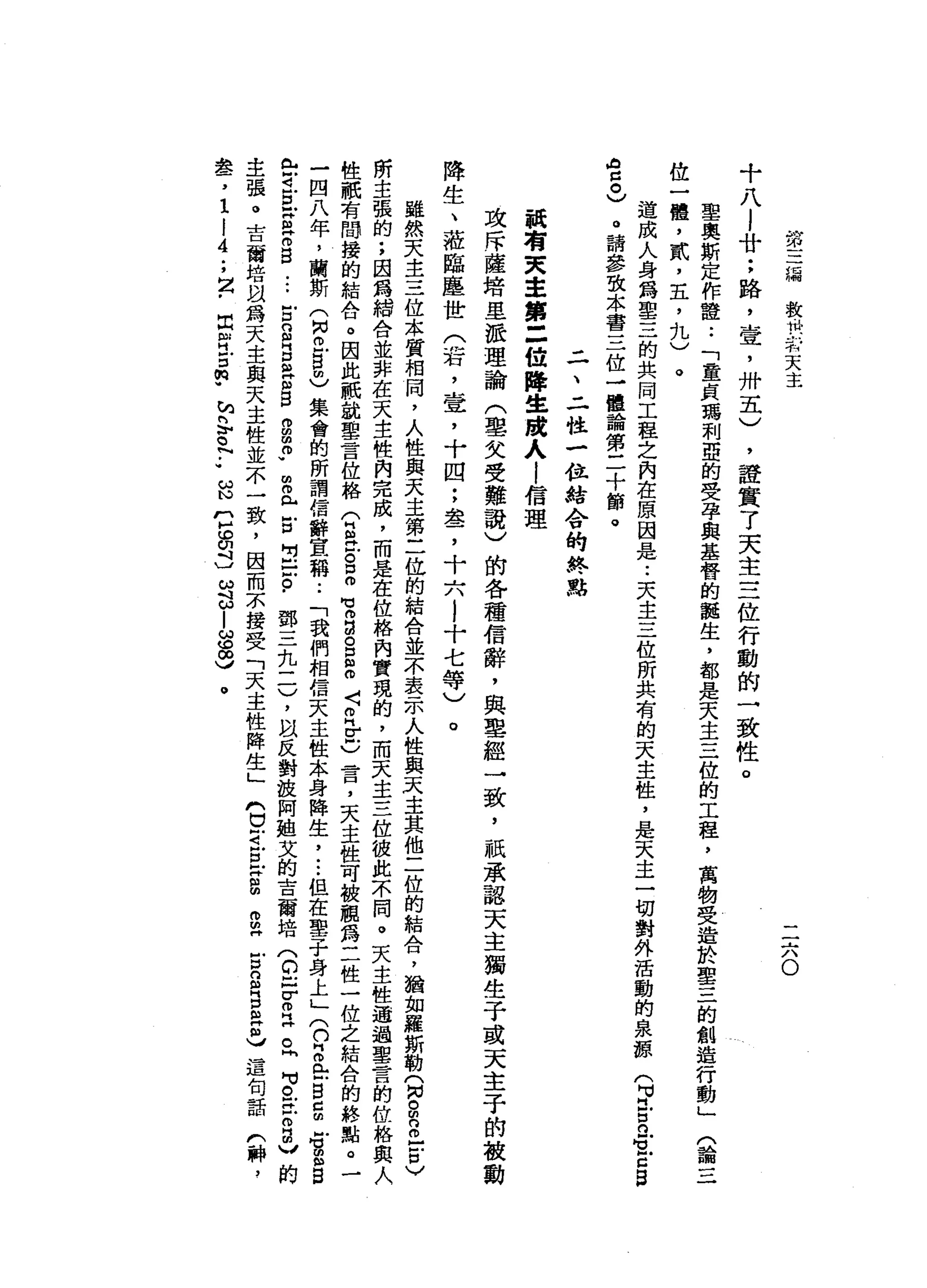 第
三
偏
教
悅
和
天
主
二
六
O
十
八
l
廿
;
路
，
壺
，
卅
五
)
'
證
賣
了
天
主
三
位
行
動
的
一
致
性
。
聖
奧
斯
定
作
證
.•
「
童
貞
瑪
利
亞
的
受
孕
與
基
督
的
龍
生
，
都
是
天
主
三
位
的
工
程
，
萬
物
受
造
於
聖
三
的
創
造
行
動
位
一
種
，
貳
'
五
，
九
〉
道
成
入
身
為
軍
三
的
共
同
工
程
之
內
在
原
因
是.•
天
主
三
位
所
共
有
的
天
主
性
，
是
天
主
一
切
對
外
活
動
的
泉
源
(
H
M
H
戶
口a
z
c
B
A
口
。
)
。
請
參
故
本
書
三
位
一
體
論
第
二
十
節
。
二
、
二
性
-
h但
結
合
的
終
點
誠
者
天
主
第
=
位
降
生
跨
入
|
信
理
攻
斥
薩
培
里
派
理
諭
(
草
女
受
難
說
)
的
各
種
信
辭
，
與
車
經
一
致
，
祇
承
認
天
主
獨
生
子
或
天
主
子
的
被
動
降
生
、
蒞
臨
塵
世
(
清
，
壹
'
十
四
;
晶
晶
了
十
六l
十
七
等
)
(
4
且
調
一
一
一
。
雖
然
天
主
三
位
本
質
相
間
，
人
性
與
天
主
第
二
位
的
結
合
並
不
表
示
人
性
與
天
主
其
他
二
位
的
結
合
，
猶
如
羅
斯
勒
(
肉
。
m
n
m戶
戶
口
〉
所
主
張
的
;
因
a
m緝
合
並
非
在
天
主
性
內
完
成
，
而
是
在
位
格
內
實
現
的
，
而
天
主
三
位
彼
此
不
同
。
天
主
性
通
過
聖
言
的
位
格
典
人
性
祇
有
間
接
的
結
合
。
因
此
祇
說
聖
言
位
絡
(
2丘
。
口
而
可m
a
s
s
〈
m
H
E
)言
，
天
主
性
可
被
親
為
三
位
一
位
之
結
合
的
終
點
。
一
一
四
八
年
，
蘭
斯
(
H
N
且
自
由
)
集
會
的
所
謂
告
辭
宜
稱.•
「
我
們
相
信
天
主
性
本
身
降
生
，•••
但
在
聖
子
身
上
」
(
口2
門
口g
g
f
s
s
已
守
在
H
a
m
s
-
..
古
g
E
曲
同
但
自
仲
說
m
w
由
且
冒
出
口
。
.
鄧
三
九
一
一
)
，
自
反
對
故
阿
姐
艾
的
吉
爾
培
(
2
5
而
且
且
可
。
在
m
g
v的
主
張
。
吉
爾
培
以
為
天
主
與
天
主
性
並
不
一
致
，
因
而
京
接
受
「
天
主
性
降
生
」
m
U
Z
E常
g
m
m
H
Z
S
B
a
志
還
旬
話
(
神
，
盞
，
1
i
4
;
2
.
且
常
戶
口m
w
h
n
v
。
N
.•
S
們
皂
白
〕ω
茁
-
8
3
。
 