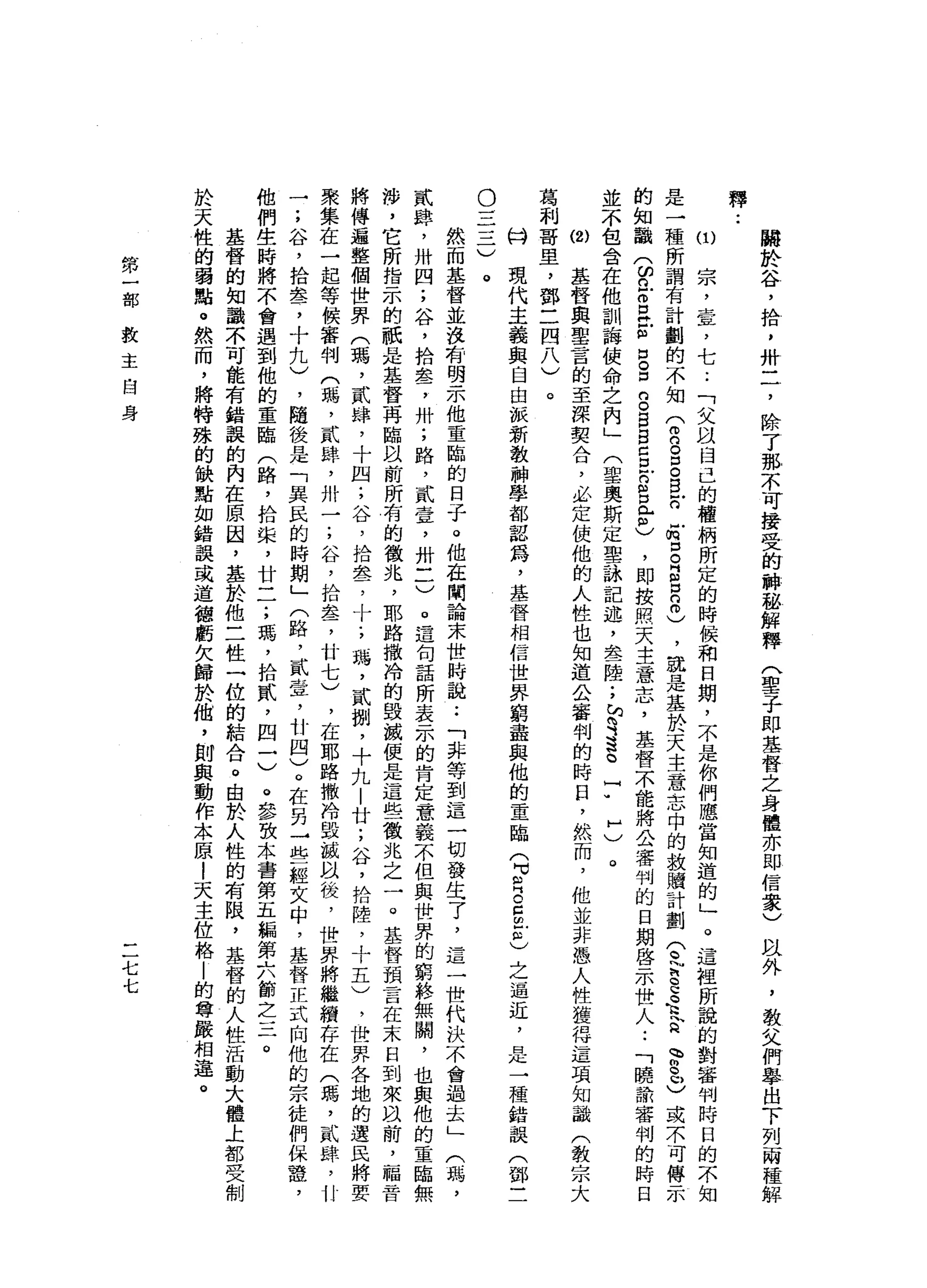 關
於
谷
，
拾
，
卅
二
，
除
了
那
不
可
接
受
的
神
泌
解
釋
(
聖
子
即
基
督
之
身
體
亦
即
信
家
)
臥
外
，
教
父
們
舉
出
下
列
兩
種
解
釋
••
ω
宗
，
壹
'
七
:
「
父
以
自
己
的
權
柄
所
定
的
時
候
和
日
期
，
不
是
你
們
應
當
知
道
的
」
。
這
裡
所
說
的
對
審
判
時
日
的
不
知
是
一
種
所
謂
有
計
劃
的
不
知
兮
S
E
E
n
-
m口
。
自
口
8
)
，
就
是
基
於
天
主
意
志
中
的
救
贖
計
劃
(
色
古
巴
金
E
h
w
g
u
)或
不
可
傳
示
的
知
識
(
ω
G
E
E
-
個
口
g
g
g
g
c
皂
白
s
r
)
，
即
按
照
天
主
意
志
，
基
督
不
能
將
公
審
判
的
日
期
啟
示
世
人
..
「
瞎
話
審
判
的
時
日
並
不
包
含
在
他
訓
誨
使
命
之
內
」
(
聖
奧
斯
定
聖
詠
記
述
，
念
一
陸
;
詐
、
遠
。
7
H
)
。
ω
基
督
與
聖
言
的
至
深
契
合
，
必
定
使
他
的
人
性
也
知
道
公
審
判
的
時
日
，
然
而
，
他
並
非
憑
人
性
獲
得
這
項
知
識
(
教
宗
大
葛
和
哥
里
，
鄧
三
四
八
)
。
的H
現
代
主
義
與
自
由
派
新
教
神
學
都
認
為
，
基
督
相
信
世
界
窮
盡
與
他
的
重
臨
(
F
S
E
-也
之
逼
近
，
是
一
種
錯
誤
(
鄧
三
。
三
三
)
然
而
基
督
並
沒
有
明
示
他
重
臨
的
日
子
。
他
在
闊
論
末
世
時
說
:
「
非
等
到
這
一
切
發
生
了
，
這
一
世
代
訣
不
會
過
去
」
(
弱
，
貳
肆
，
卅
四
;
谷
，
拾
盞
，
卅
;
路
，
貳
壹
，
卅
一
一
)
。
這
旬
話
所
表
示
的
肯
定
意
義
不
但
與
世
界
的
窮
終
無
闊
，
也
與
他
的
重
臨
無
侈
，
它
所
指
示
的
祇
日
起
基
督
再
臨
訊
前
所
有
的
徵
兆
，
耶
路
撒
冷
的
毀
誠
便
是
這
些
徵
兆
之
一
。
基
督
預
言
在
末
日
到
來
以
前
，
福
音
將
傳
遍
整
個
世
界
(
瑪
'
貳
肆
，
十
四
;
谷
，
拾
血
品
了
十
;
碼
，
貳
捌
，
十
九
|
廿
;
谷
，
拾
陸
，
十
五
)
，
世
界
各
地
的
選
民
將
要
聚
集
在
一
起
等
候
審
判
(
碼
，
貳
肆
，
卅
一
;
谷
，
拾
卓
品
了
廿
七
)
，
在
耶
路
撒
冷
毀
滅
以
後
，
世
界
將
繼
續
存
在
(
瑪
，
貳
肆
，
廿
一
;
谷
，
拾
盞
，
十
九
)
，
隨
後
是
「
具
民
的
時
期
」
(
路
，
貳
章
，
廿
四
)
。
在
另
→
此
一
一
輕
文
中
，
基
督
正
式
向
他
的
宗
徒
們
保
麓
，
他
們
生
時
將
不
會
遇
到
他
的
重
臨
(
路
，
拾
束
，
廿
二
;
瑪
'
拾
貳
，
四
一
)
。
由
公
致
本
書
第
五
騙
第
六
節
之
三
。
基
督
的
知
識
不
可
能
有
錯
誤
的
內
在
原
因
，
基
於
他
三
性
一
位
的
結
合
。
由
於
人
性
的
有
限
，
基
督
的
人
性
活
動
大
撞
上
都
受
制
於
天
性
的
弱
點
。
然
而
，
將
特
殊
的
缺
點
如
錯
誤
或
這
種
虧
欠
歸
於
他
，
則
與
動
作
本
原
|
天
主
位
格
|
的
尊
嚴
相
謹
。
第
一
部
救
主
自
身
二
七
七
 