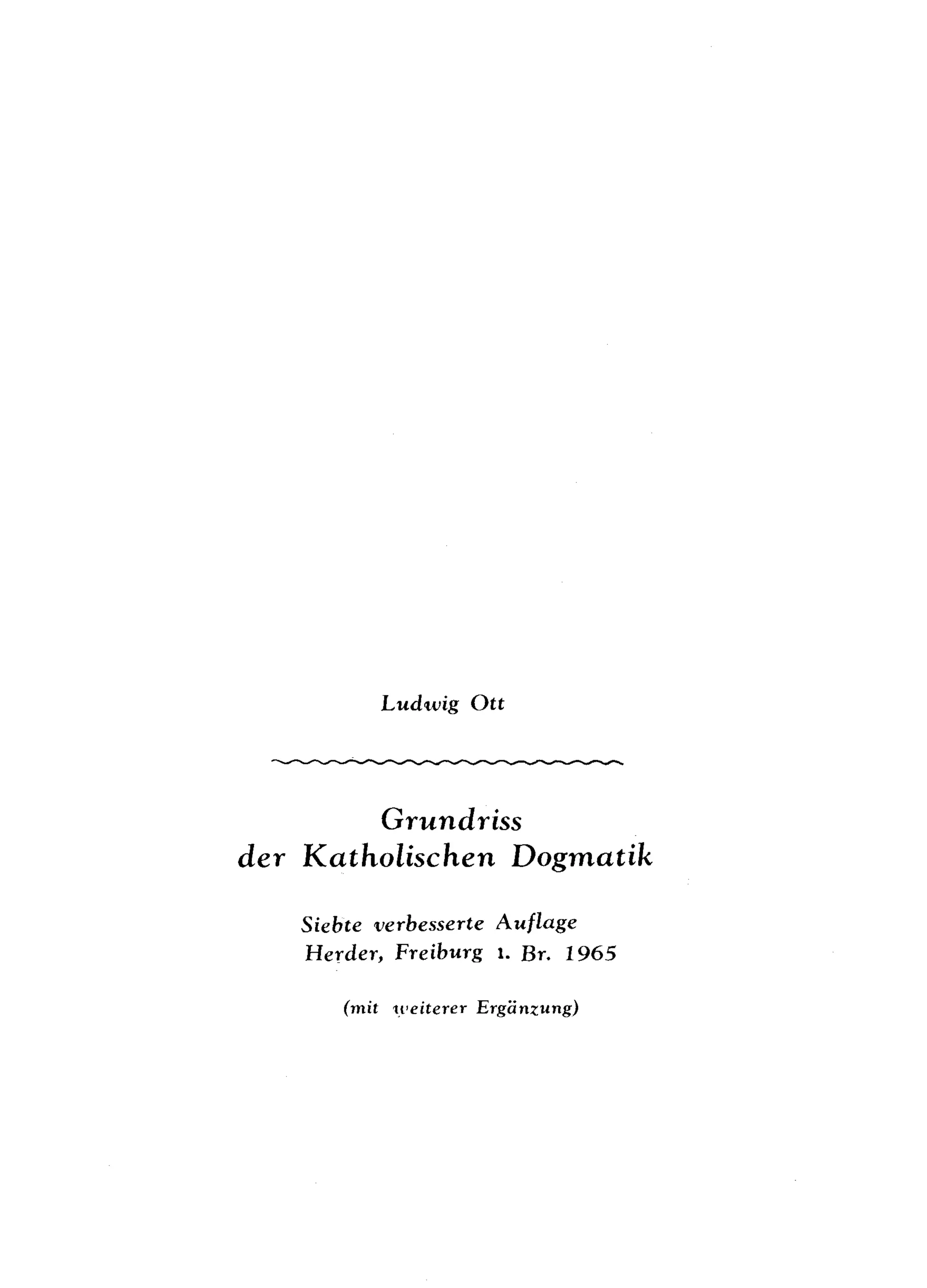 Ludwig Ott
GγundγlSS
der Kαtholischen Dogmαtik
Siebte verbesserte Auflage
Herder, Freiburg 1. Br. 1965
(mit ll'eiteγer Eγgänzung)
 