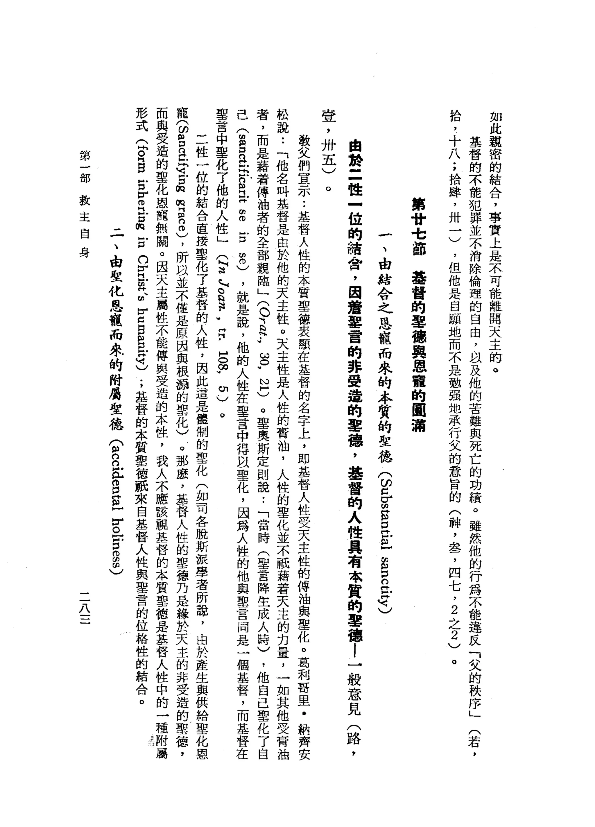 如
此
說
密
的
結
合
，
事
實
上
是
不
可
能
離
開
天
主
的
。
基
督
的
不
能
犯
罪
並
不
消
除
倫
理
的
自
由
，
且
及
他
的
苦
難
與
死
亡
的
功
績
。
雖
然
他
的
行
為
不
能
違
反
「
父
的
秩
序
」
拾
，
十
八
;
拾
肆
，
卅
一
)
，
但
他
是
自
關
地
而
不
是
魁
強
地
承
行
文
的
意
旨
的
(
神
，
晶
品
了
四
七
，
2
之
2
)
。
(
若
，
第
廿
t
笛
基
督
的
軍
轉
奧
恩
寵
的
圓
浦
一
、
由
結
合
之
恩
最
而
來
的
本
質
的
聖
德
(
的
口
r
m
g口
H
E
E
D
C
告
已
由
於
=
性
-
位
的
續
舍
，
因
清
華
雷
的
非
覺
造
的
軍
穗
，
基
督
的
人
性
具
有
本
質
的
軍
德
l
一
位
意
見
(
路
，
壺
，
卅
五
)
教
文
們
宣
示
..
基
督
人
性
的
本
質
聖
德
表
顯
在
基
督
的
名
字
上
，
即
基
督
人
性
受
天
主
性
的
傳
油
與
聖
化
。
葛
利
哥
里
﹒
軌
齊
安
松
說
•.
「
他
名
叫
基
督
是
由
於
他
的
天
主
性
。
天
主
性
是
人
性
的
膏
油
，
人
性
的
聖
化
並
不
祇
籍
墊
著
天
主
的
﹒
力
量
，
一
如
其
他
受
膏
抽
者
，
而
是
藉
著
傳
泊
者
的
全
部
親
臨
」
(
O
E
H.•
g
u
N
H
)
。
聖
奧
斯
定
則
說
:
「
當
時
(
聖
言
降
生
成
人
時
)
，
他
自
己
聖
化
了
自
己
(
m
g
a
m
s早
m
m
古
m
m
)，
就
是
說
，
他
的
人
性
在
聖
言
申
得
以
聖
化
，
因
為
人
性
的
他
與
聖
言
間
是
一
個
基
督
，
而
基
督
在
聖
言
中
聖
化
了
他
的
人
性
」
(
安
」
S
W
H
J
R
H
S
W
切
〉
二
姓
一
位
的
結
合
直
接
聖
化
了
基
督
的
人
性
，
因
此
這
是
體
制
的
聖
化
(
如
司
各
脫
斯
派
學
者
所
說
，
由
於
產
生
與
供
給
聖
化
恩
寵
(
ω呂
立
民
U 『
戶
口
m
m
刷
品
8
)
，
所
以
並
不
僅
是
原
因
與
根
甜
的
聖
化
)
。
那
麼
，
基
督
人
性
的
聖
德
乃
是
緣
於
天
主
的
非
受
造
的
聖
德
，
而
與
受
造
的
聖
化
恩
寵
無
關
。
因
天
主
屬
性
不
能
傳
與
受
造
的
本
性
，
我
人
不
應
該
親
基
督
的
本
質
聖
德
是
基
督
人
性
中
的
一
種
附
屬
形
式
Q
R
B
古
r
叩
門
戶
口
的
E
n
}
H
H
E 、
m
r
E
B
B
-
H
M
U
;
基
督
的
本
質
聖
德
祇
來
自
基
督
人
性
與
聖
言
的
位
絡
性
的
結
合
。
二
、
由
聖
化
恩
寵
而
眾
的
附
屬
聖
德(
2
0缸
S
E
F
已
古
g
m
〉
。
第
一
部
教
主
自
身
二
八
三
 