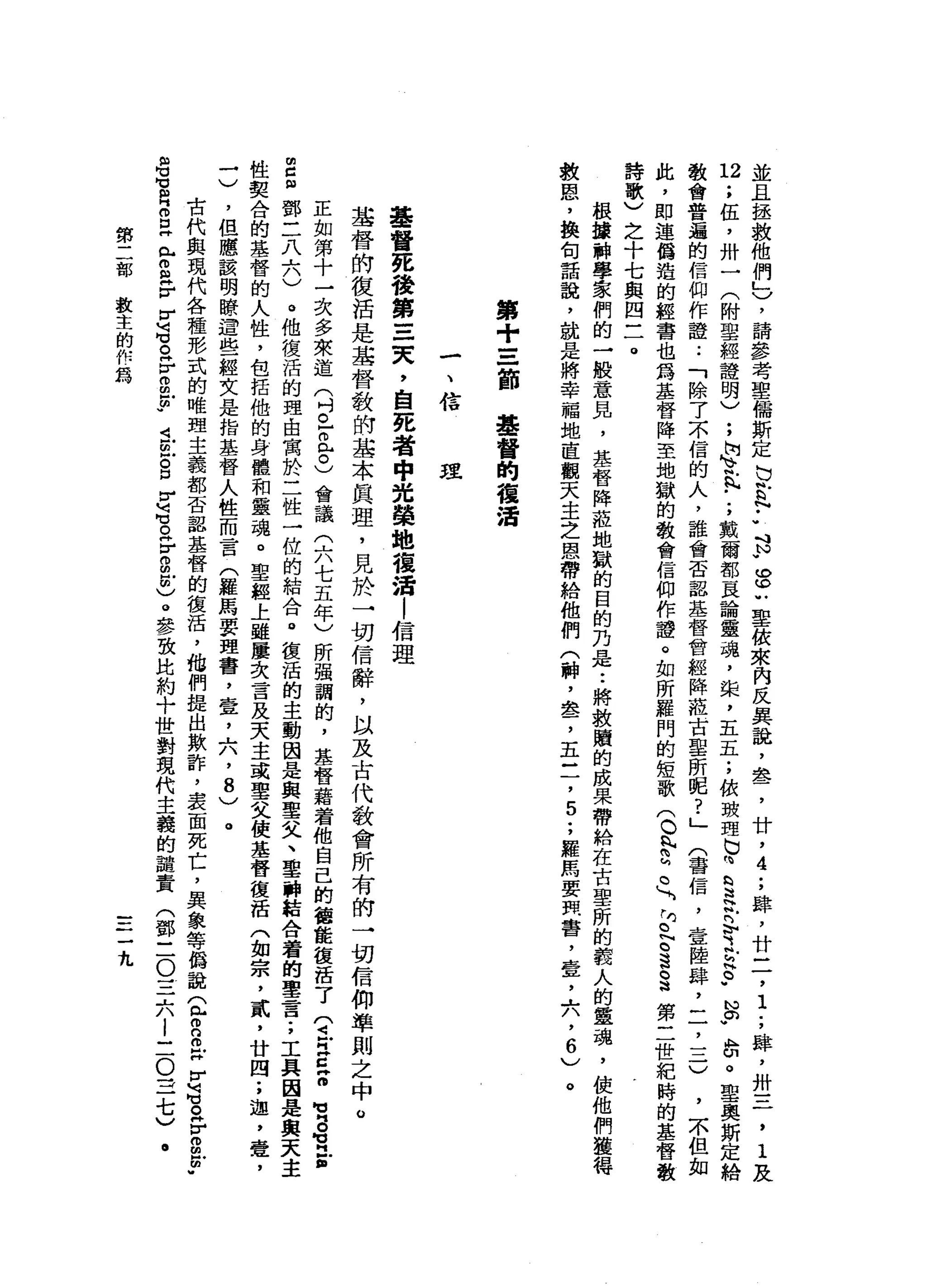 並
且
拯
救
他
們
」
)
，
請
參
考
聖
儒
斯
定
b
E
N
-
-
3
w
g
u
聖
依
來
內
反
異
說
，
盞
，
廿
'
是
;
肆
，
廿
二
，1
;
肆
，
卅
三
，
1
及
u
;
伍
，
卅
一
(
附
聖
經
證
明
)
;
何
苦
.
、
••
，
數
爾
都
一
一
良
論
靈
魂
，
架
，
五
五
;
依
玻
理
也
問
向
這
又
忌
、
U
H
G
U
N
G
-
品
。
聖
奧
斯
定
給
教
會
普
遍
的
信
仰
作
證
.•
「
除
7
不
信
的
人
，
誰
會
否
認
基
督
會
經
陣
蘊
古
聖
所
呢
?
」
(
書
信
，
壹
陸
肆
，
二
，
一
一
一
)
，
不
但
如
此
，
即
連
鑄
造
的
經
書
也
為
基
督
降
至
地
獄
的
教
會
信
仰
作
譚
。
如
所
羅
門
的
短
歌(
C
R
N
E
。

川
。
問
。
這
S
第
二
世
紀
時
的
基
督
教
詩
歌
)
之
十
七
與
四
三
。
很
讓
科
學
家
們
的
一
般
意
見
，
基
督
陣
蒞
地
獄
的
目
的
乃
是
••
將
救
贖
的
成
果
帶
給
在
古
聖
所
的
害
人
的
靈
魂
，
使
他
們
獲
德
教
恩
，
換
個
話
說
，
就
是
將
幸
福
地
直
觀
天
主
立
恩
帶
給
他
們
(
神
，
車
品
了
五
-
7
5
;
羅
馬
要
與
書
，
壹
，
六
，
6
)
。
第
+
-
z節
基
督
的
縷
清
一
、
信
理
基
督
死
後
第
三
天
，
自
死
者
中
光
巍
地
議
活
|
信
理
基
督
的
復
活
是
基
督
教
師
基
本
真
理
，
見
於
一
切
信
辭
，
以
及
古
代
教
會
所
有
的
一
切
信
仰
車
則
之
中
。
正
如
第
十
一
次
多
來
道
(
吋
已
旦
。
)
會
議
(
六
七
五
年
)
所
強
調
的
，
基
督
藉
看
他
自
己
的
德
能
復
活
了(
4
E
E
a
M
H
E
旬
H
E
m
C
阻
鄧
二
八
六
)
。
他
復
活
的
理
由
寓
於
二
性
一
位
的
結
合
。
復
活
的
主
動
因
是
與
聖
父
、
聖
肺
結
合
著
的
聖
言
;
工
具
因
是
與
天
主
性
契
合
的
基
督
的
人
性
，
包
括
他
的
身
體
和
靈
魂
。
聖
經
上
雖
屢
次
言
及
天
主
或
聖
父
使
基
督
復
活
(
如
宗
，
貳
'
廿
四
;
迦
'
壹
，
一
)
，
但
應
該
明
瞭
這
些
經
文
是
指
基
督
人
性
而
言
(
羅
馬
要
理
書
，
壹
，
六
，8
〉
。
古
代
與
現
代
各
種
形
式
的
喉
盟
主
義
都
否
認
基
督
的
復
活
，
抽
們
提
出
欺
詐
，
表
面
死
亡
，
異
象
等
僑
說
(
包
2
丘
H
r
u
d。
H
r
g
y
晶
宮
B
E
r
a
-
H
r
右
。
F
m
目
前
"
」
可
在
8
月
圓
明
句
。
F
B
Z
)
。
參
致
比
約
十
世
對
現
代
主
義
的
譴
責
(
鄧
二
。
一
二
六
l
二
O
-
4一
七
)
•
第
二
部
教
主
的
作
為
一
一
一
一
九
 