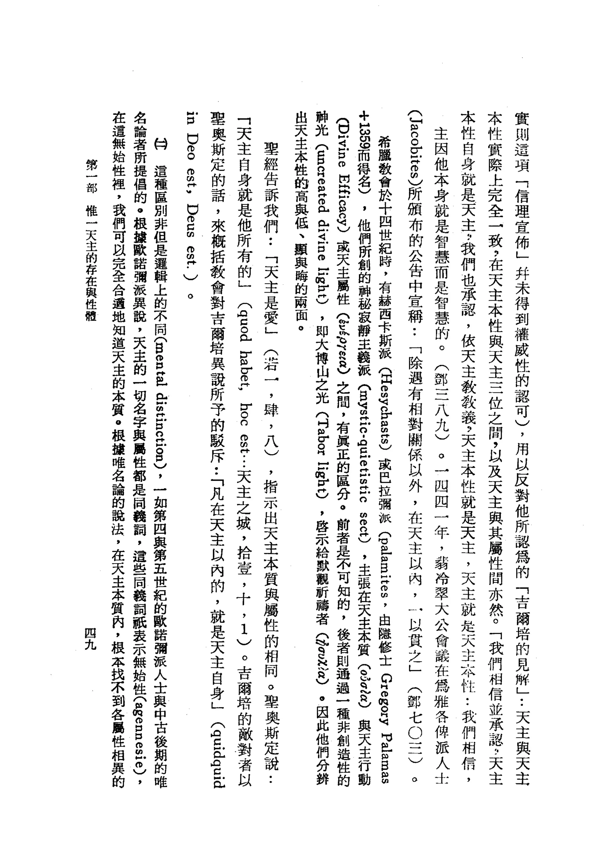 實
則
這
項
「
信
理
宜
佈
」
并
未
得
到
權
威
性
的
認
可
)
，
用
以
反
對
他
所
認
為
的
「
吉
爾
培
的
見
解
」
••
天
主
與
天
主
本
性
實
際
上
完
全
→
致
?
在
天
主
本
性
與
天
主
三
位
之
間
，
以
及
天
主
與
其
屬
性
問
亦
然
。
「
我
們
相
信
並
承
認
旬
，
天
主
本
性
自
身
就
是
天
主
?
我
們
也
承
認
，
依
天
主
教
教
義
?
天
主
本
性
就
是
天
主
，
天
主
就
是
天
主
本
性
•.
我
們
相
信
，
主
因
他
本
身
就
是
智
慧
而
是
智
慧
的
。
(
鄧
三
八
九
)
。
一
四
四
一
年
，
弱
冷
翠
大
公
會
議
在
為
雅
各
俾
派
人
士
(
E
s
t
-
H
2
)
所
頒
布
的
公
告
中
宣
稱
••
「
除
遇
有
相
對
關
係
以
外
，
在
天
主
以
內
，
一
以
貫
之
」
(
鄧
七
O
三
)
。
希
腫
教
會
於
十
四
世
紀
時
，
有
錯
西
卡
斯
派
(
民
間
是
各
自
再
也
或
巴
拉
彌
派
(
均
已
個
B
X
g
，
由
搶
修
士
D
Z
m
R
M可
可
比
阻B
B
+
E
S
而
緝
名
)
，
他
們
所
創
的
神
拯
竄
靜
主
義
板
門
旦
河
丘
吉
﹒
告
凹
抽
泣
胡
同
戶
口
的
m
n
H
)，
主
張
在
天
主
本
質
(
巴
巴
也
與
天
主
行
動
門
口
可
古
叩
開 B
g
n
己
或
天
主
屬
性
Q
t
h
R
R
R
)
之
間
，
有
真
正
的
區
分
。
前
者
是
不
可
知
的
，
後
者
則
通
過
一
種
非
創
造
性
的
神
光
(
E
n
E
E 且
《
r
i
g
-
凹
閑
言
)
，
即
大
博
山
之
光
(
吋
岳
母-
E
H
H
C
'
啟
示
給
默
觀
祈
禱
者
Q
q
E絕
食
)
。
因
此
他
們
合
辦
出
天
主
本
性
的
高
與
低
、
一
顯
與
晦
的
兩
面
。
聖
經
告
訴
我
們
:
「
天
主
是
愛
」
'
指
示
出
天
主
本
質
與
屬
性
的
相
同
。
聖
奧
斯
定
論
..
「
天
主
自
身
就
是
他
所
有
的
」
(
宮
。
已E
Z
F
F
B
g
H
...
天
主
之
城
，
拾
壹
，
十
，
1
)
。
吉
爾
培
的
敵
對
者
以
聖
奧
斯
定
的
話
，
來
概
括
教
會
對
吉
爾
培
異
說
所
予
的
駁
斥
••
「
凡
在
天
主
以
內
俏
，
就
是
天
主
自
身
」
S
Z
E
S
Z
E
古
巴
仰
。
g
c
巳
m
口
m
g
丹
﹒
)
(
叩
石
→'
肆
，
八
)
。
盼
這
種
區
別
非
但
是
邏
輯
上
的
不
同
(
包
。
巴
巴
E
m
江
口
丘
吉
口
)
，
一
如
第
四
與
第
五
世
紀
的
歐
諾
彌
派
人
士
與
中
古
後
期
的
唯
名
論
者
所
提
倡
的
。
根
撮
歐
諾
彌
振
異
說
，
天
主
的
一
切
名
字
典
屬
性
都
是
崗
義
詞
，
遺
且
一
同
義
詞
祇
表
示
無
始
性
(
品
。
口
口
m
m
E
)，
在
這
無
始
性
裡
'
我
們
可
以
完
全
合
遍
地
知
道
天
主
的
本
質
@
根
攝
唯
名
論
的
說
法
，
在
天
主
本
質
肉
，
根
本
找
不
到
各
屬
性
相
異
的
第
一
部
唯
一
天
主
的
存
在
與
性
體
四
九
 