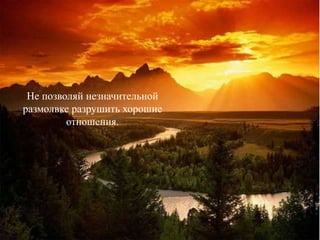 Не позволяй незначительной
размолвке разрушить хорошие
отношения.
 
