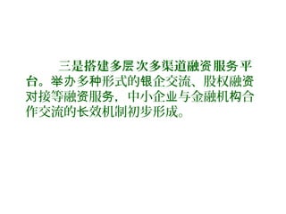 三是搭建多 次多渠道融 服 平层 资 务
台。 多 形式的 企交流、股权融举办 种 银 资
接等融 服 ，中小企 与金融机 合对 资 务 业 构
作交流的 效机制初步形成。长
 