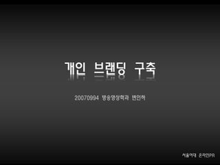 개인 브랜딩 구축
20070994 방송영상학과 변인하
서울여대 온라인PR
 