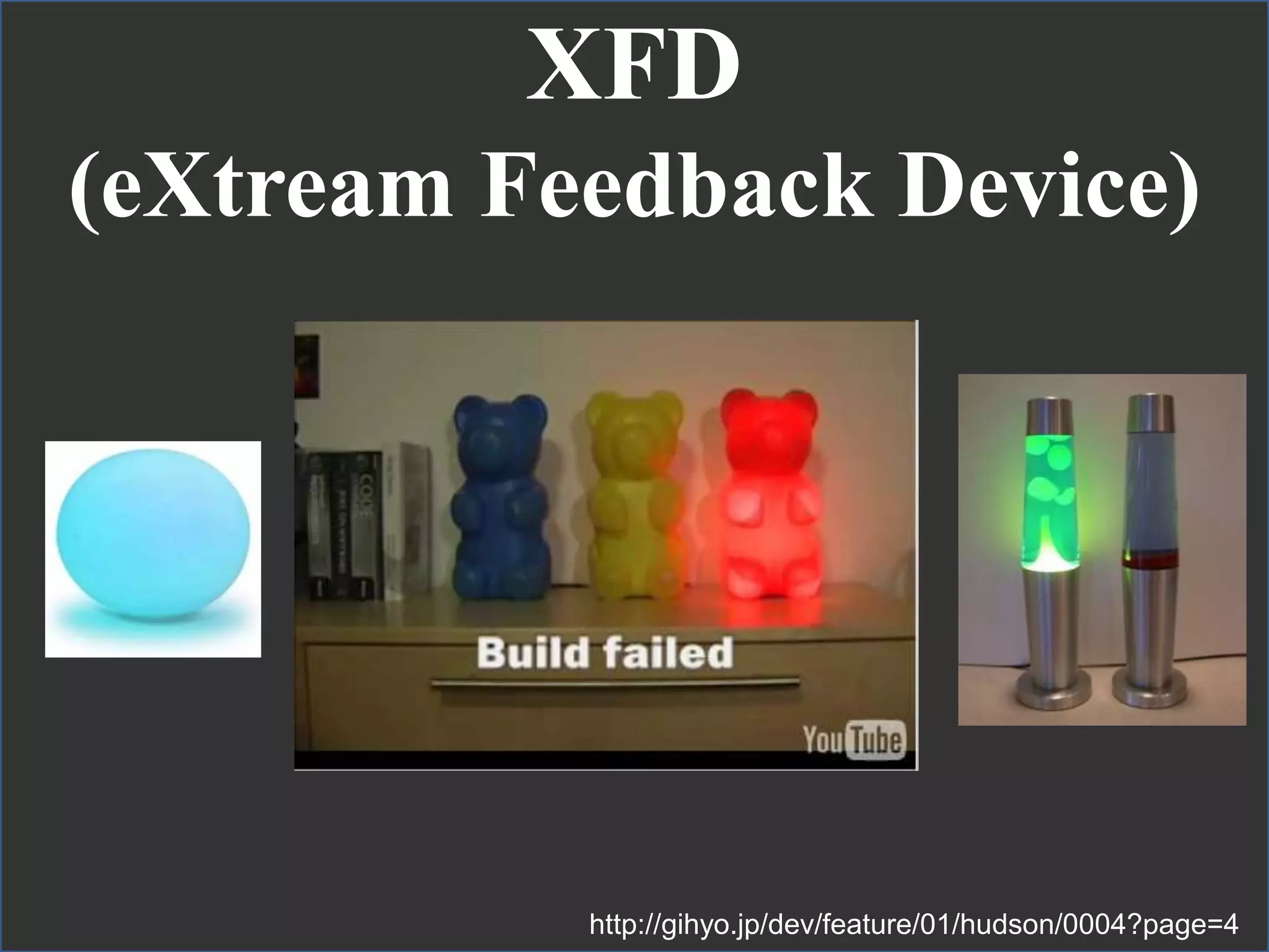 XFD
(eXtream Feedback Device)
http://gihyo.jp/dev/feature/01/hudson/0004?page=4
 