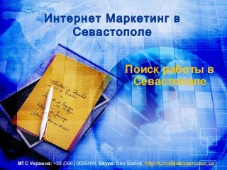 Интернет Маркетинг в
Севастополе
Поиск работы в
Севастополе
МТС Украина: +38 (066) 0035409, Skype: Sev-Market, http://LocalBizExpert.com.ua
 