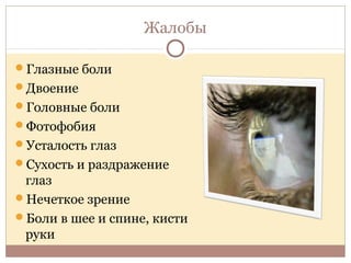 Жалобы
Глазные боли
Двоение
Головные боли
Фотофобия
Усталость глаз
Сухость и раздражение
глаз
Нечеткое зрение
Боли в шее и спине, кисти
руки
 