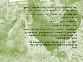 ‫"אי‬‫זה‬‫לא‬‫עלה‬‫בדעתי‬‫קודם‬‫לכן‬"?‫קראה‬‫אמא‬-‫"כמובן‬ ,‫ברוזה‬
‫לא‬‫צפורי‬‫שיר‬‫נועדהם‬‫להיות‬‫ברבורים‬ ‫ולא‬.‫אתם‬"!‫תרנגולים‬
" ‫"אבל‬‫אמא‬",‫מחו‬‫שוב‬,‫הברוזונים‬"‫אי‬‫נהיה‬?‫תרנגולים‬
‫הרי‬‫אנחנו‬!‫ברוזונים‬
‫א‬‫אמא‬-‫ברוזה‬‫היתה‬‫כבר‬:‫וקה‬ ‫ע‬
‫קודם‬‫כל‬‫יש‬‫ללמד‬‫אפרוחיה‬ ‫את‬-‫ללכת‬
‫במים‬‫שחו‬‫הברוזונים‬‫יפה‬,‫א‬‫על‬‫היבשה‬‫היתה‬‫איטית‬ ‫הליכתם‬
‫ומצחיקה‬‫כי‬‫רגליהם‬‫היו‬‫קצרות‬‫ושטוחות‬‫וקרום‬‫עבה‬‫מתוח‬‫בין‬
‫אצבעותיהם‬.‫הביאה‬‫אמא‬-‫ברוזה‬‫תרנגול‬‫שילמדם‬‫לעשות‬
‫יעות‬ ‫פ‬‫וגאותניות‬ ‫גבוהות‬.
"‫הגב‬‫זקו‬, !‫להרים‬‫רגל‬,‫אחת‬‫ושתים‬,‫אחת‬‫ושתים‬.!‫עוד‬
‫להרים‬‫רגלים‬‫יותר‬‫גבוה‬.‫הראש‬‫למעלה‬"!‫וכ‬‫הלאה‬‫וכ‬
.‫הלאה‬
 