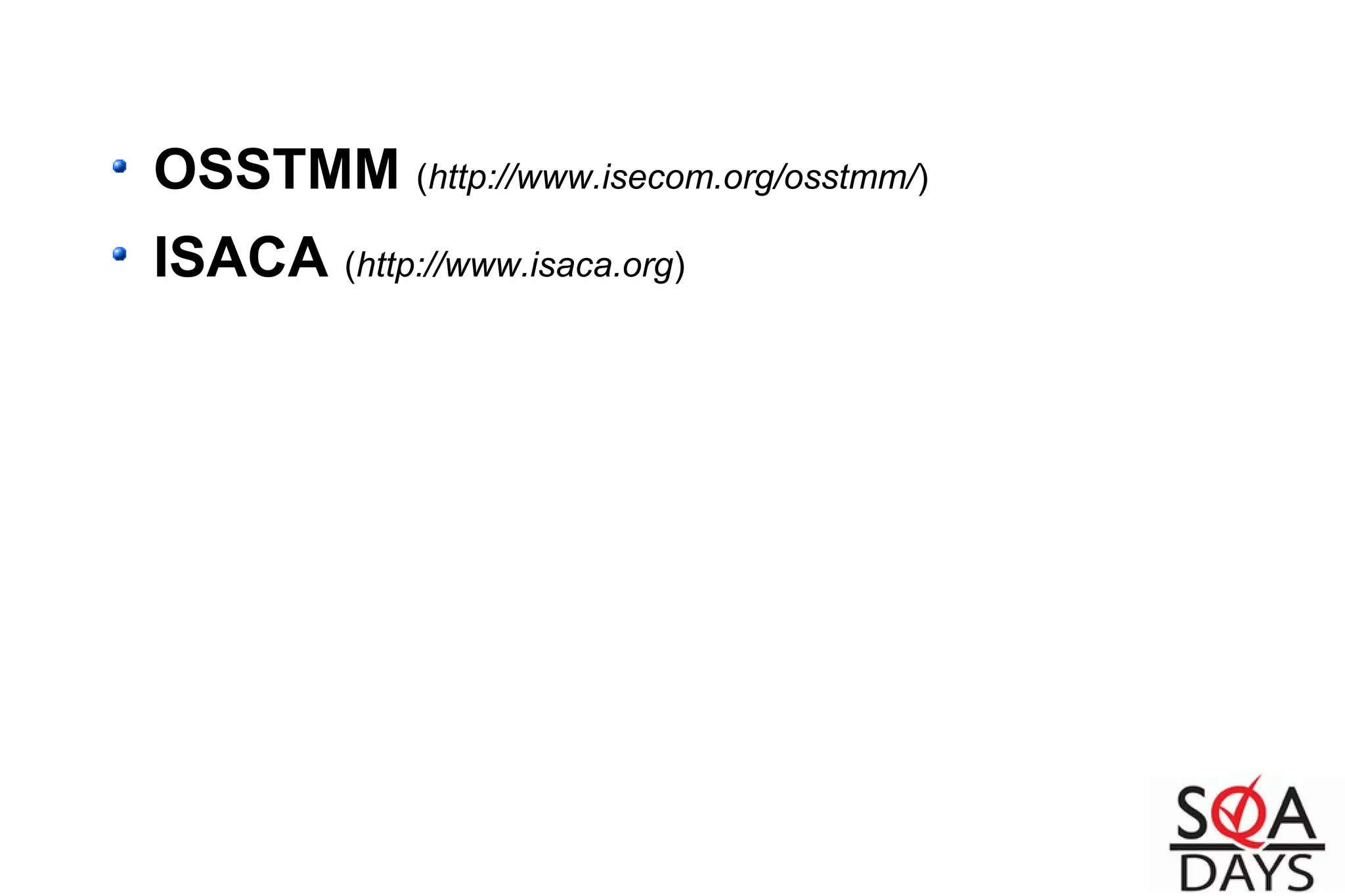 OSSTMM (http://www.isecom.org/osstmm/)
ISACA (http://www.isaca.org)
 