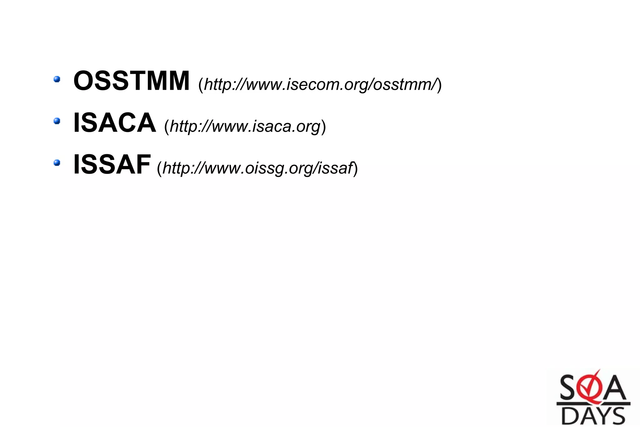 OSSTMM (http://www.isecom.org/osstmm/)
ISACA (http://www.isaca.org)
ISSAF (http://www.oissg.org/issaf)
 