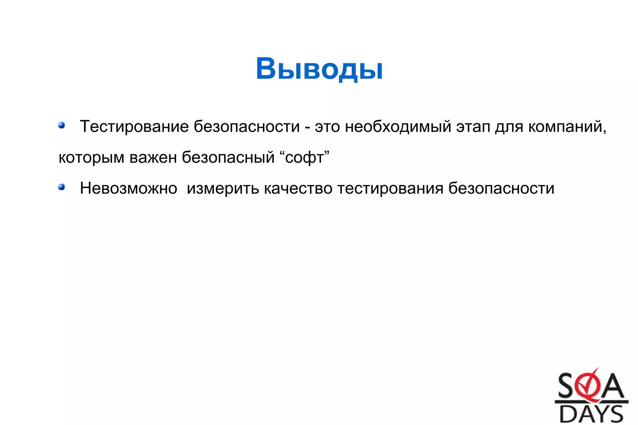 Выводы
Тестирование безопасности - это необходимый этап для компаний,
которым важен безопасный “софт”
Невозможно измерить качество тестирования безопасности
 