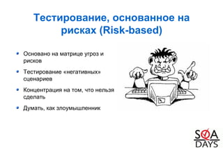 Тестирование, основанное на
рисках (Risk-based)
Основано на матрице угроз и
рисков
Тестирование «негативных»
сценариев
Концентрация на том, что нельзя
сделать
Думать, как злоумышленник
 