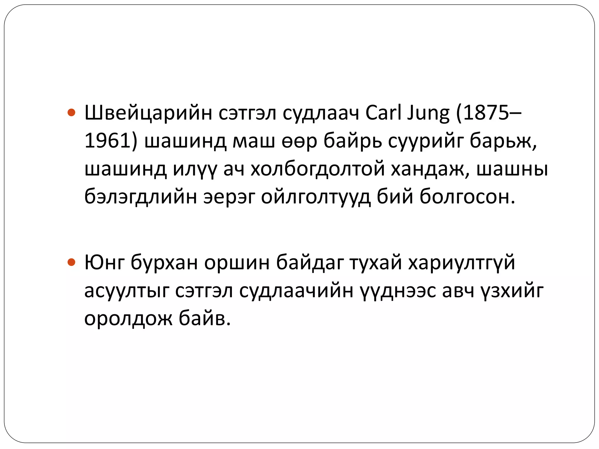  Швейцарийн сэтгэл судлаач Carl Jung (1875–
1961) шашинд маш өөр байрь суурийг барьж,
шашинд илүү ач холбогдолтой хандаж, шашны
бэлэгдлийн эерэг ойлголтууд бий болгосон.
 Юнг бурхан оршин байдаг тухай хариултгүй
асуултыг сэтгэл судлаачийн үүднээс авч үзхийг
оролдож байв.
 