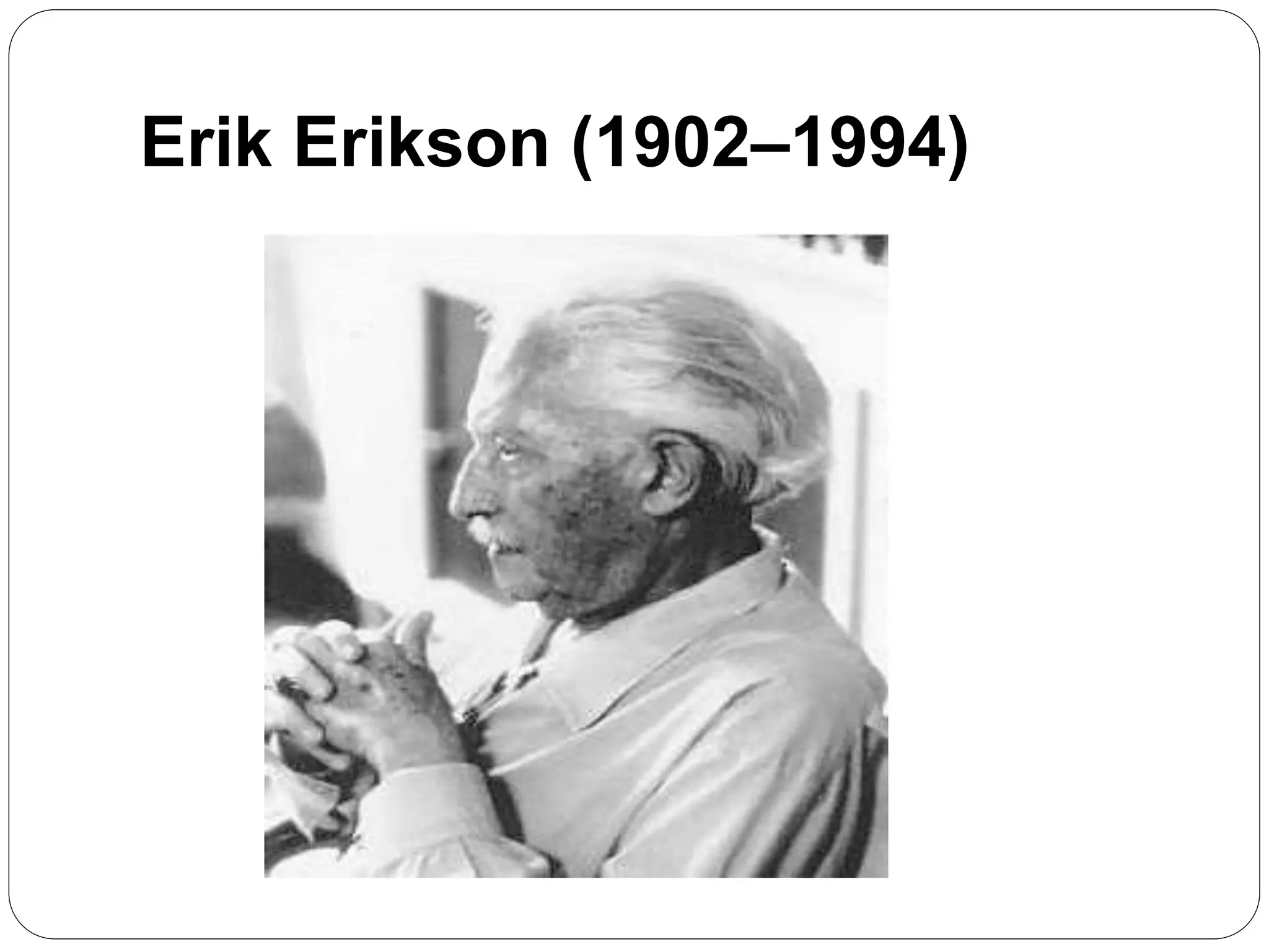Erik Erikson (1902–1994)
 