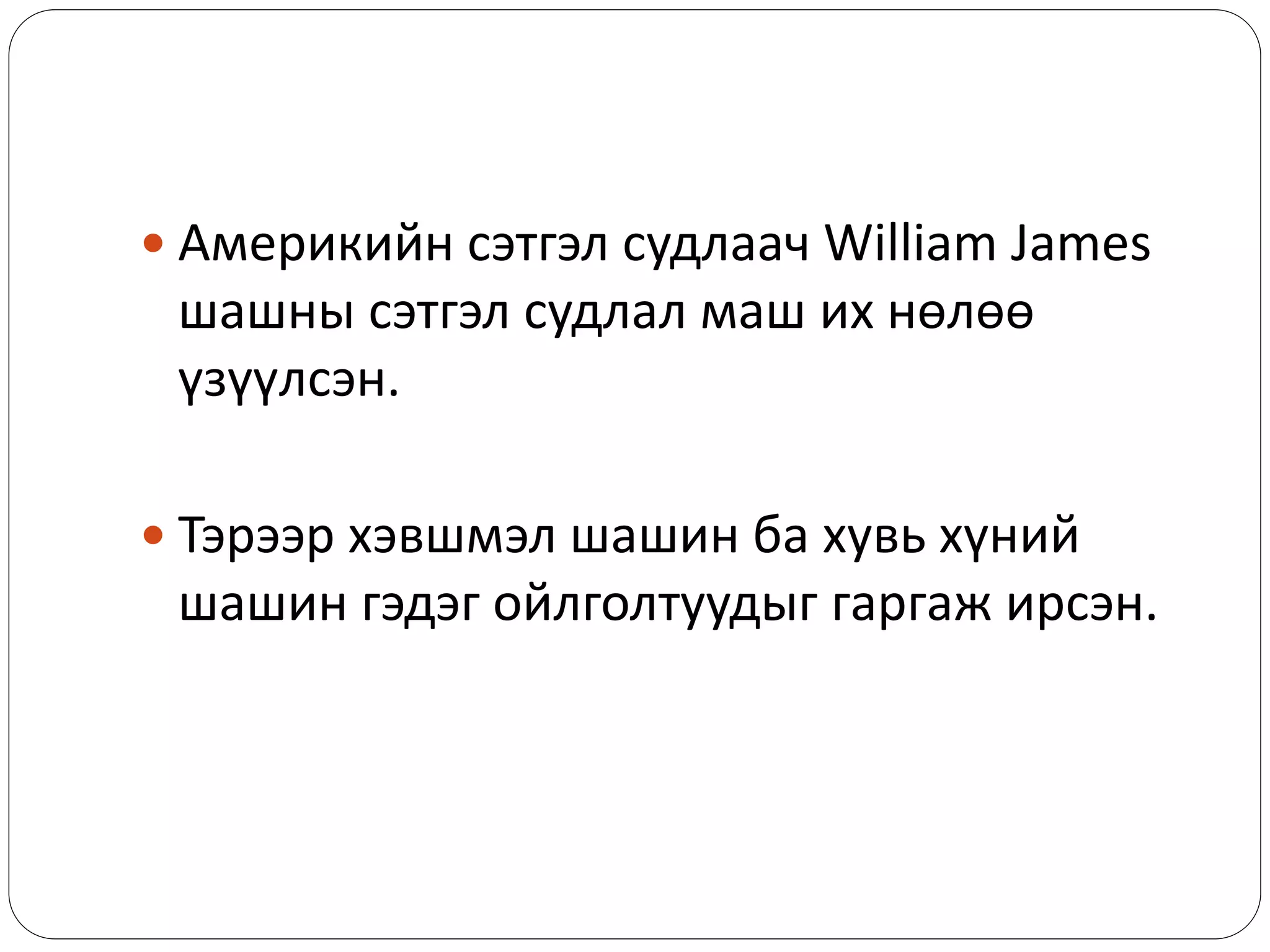  Америкийн сэтгэл судлаач William James
шашны сэтгэл судлал маш их нөлөө
үзүүлсэн.
 Тэрээр хэвшмэл шашин ба хувь хүний
шашин гэдэг ойлголтуудыг гаргаж ирсэн.
 