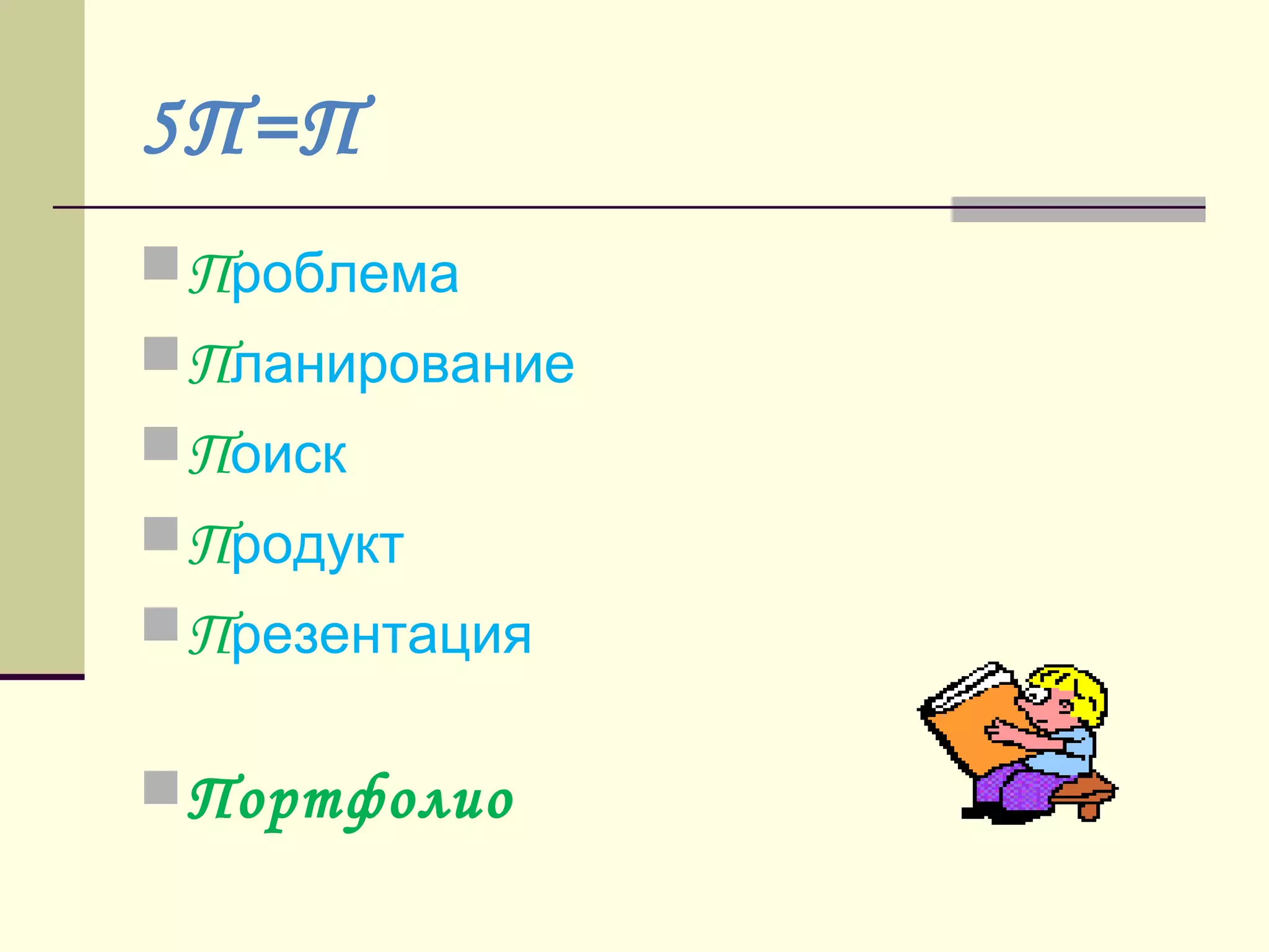 Проблема
Планирование
Поиск
Продукт
Презентация
Портфолио
5П=П
 