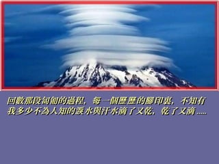 回數那段匐匍的過程， 一個 的 印裏，不知有每 歷歷 腳回數那段匐匍的過程， 一個 的 印裏，不知有每 歷歷 腳
我多少不為人知的 水與汗水滴了又乾，乾了又滴淚我多少不為人知的 水與汗水滴了又乾，乾了又滴淚 ..........
 