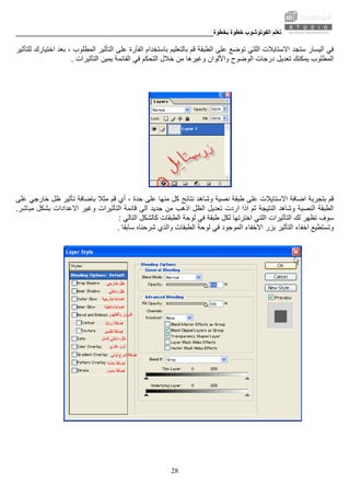 ‫ﺑﺨﻄﻮة‬ ‫ﺧﻄﻮة‬ ‫اﻟﻔﻮﺗﻮﺷﻮب‬ ‫ﺗﻌﻠﻢ‬________________________________________________________
28
‫اﻟﻠ‬ ‫اﻻﺳﺘﺎﻳﻼت‬ ‫ﺳﺘﺠﺪ‬ ‫اﻟﻴﺴﺎر‬ ‫ﻓﻲ‬‫ﺑﺎﻟﺘﻌﻠﻴﻢ‬ ‫ﻗﻢ‬ ‫اﻟﻄﺒﻘﺔ‬ ‫ﻋﻠﻰ‬ ‫ﺗﻮﺿﻊ‬ ‫ﺘﻲ‬‫ﻟﻠﺘﺄﺛﻴﺮ‬ ‫اﺧﺘﻴﺎرك‬ ‫ﺑﻌﺪ‬ ، ‫اﻟﻤﻄﻠﻮب‬ ‫اﻟﺘﺄﺛﻴﺮ‬ ‫ﻋﻠﻰ‬ ‫اﻟﻔﺄرة‬ ‫ﺑﺎﺳﺘﺨﺪام‬
‫ﺗﻌﺪﻳﻞ‬ ‫ﻳﻤﻜﻨﻚ‬ ‫اﻟﻤﻄﻠﻮب‬‫اﻟﺘﺄﺛﻴﺮات‬ ‫ﻳﻤﻴﻦ‬ ‫اﻟﻘﺎﺋﻤﺔ‬ ‫ﻓﻲ‬ ‫اﻟﺘﺤﻜﻢ‬ ‫ﺧﻼل‬ ‫ﻣﻦ‬ ‫وﻏﻴﺮهﺎ‬ ‫واﻷﻟﻮان‬ ‫اﻟﻮﺿﻮح‬ ‫درﺟﺎت‬.
‫ﻣﻨﻬﺎ‬ ‫آﻞ‬ ‫ﻧﺘﺎﺋﺞ‬ ‫وﺷﺎهﺪ‬ ‫ﻧﺼﻴﺔ‬ ‫ﻃﺒﻘﺔ‬ ‫ﻋﻠﻰ‬ ‫اﻻﺳﺘﺎﻳﻼت‬ ‫اﺿﺎﻓﺔ‬ ‫ﺑﺘﺠﺮﺑﺔ‬ ‫ﻗﻢ‬‫ﻋﻠﻰ‬‫ﻋﻠﻰ‬ ‫ﺧﺎرﺟﻲ‬ ‫ﻇﻞ‬ ‫ﺗﺄﺛﻴﺮ‬ ‫ﺑﺎﺿﺎﻓﺔ‬ ‫ﻣﺜﻼ‬ ‫ﻗﻢ‬ ‫أي‬ ، ‫ﺣﺪة‬
‫ﺛﻢ‬ ‫اﻟﻨﺘﻴﺠﺔ‬ ‫وﺷﺎهﺪ‬ ‫اﻟﻨﺼﻴﺔ‬ ‫اﻟﻄﺒﻘﺔ‬‫ﺑﺸﻜﻞ‬ ‫اﻻﻋﺪادات‬ ‫وﻏﻴﺮ‬ ‫اﻟﺘﺄﺛﻴﺮات‬ ‫ﻗﺎﺋﻤﺔ‬ ‫اﻟﻰ‬ ‫ﺟﺪﻳﺪ‬ ‫ﻣﻦ‬ ‫اذهﺐ‬ ‫اﻟﻈﻞ‬ ‫ﺗﻌﺪﻳﻞ‬ ‫اردت‬ ‫اذا‬‫ﻣﺒﺎﺷﺮ‬.
‫آﺎﻟﺸﻜﻞ‬ ‫اﻟﻄﺒﻘﺎت‬ ‫ﻟﻮﺣﺔ‬ ‫ﻓﻲ‬ ‫ﻃﺒﻘﺔ‬ ‫ﻟﻜﻞ‬ ‫اﺧﺘﺮﺗﻬﺎ‬ ‫اﻟﻠﺘﻲ‬ ‫اﻟﺘﺄﺛﻴﺮات‬ ‫ﻟﻚ‬ ‫ﺗﻈﻬﺮ‬ ‫ﺳﻮف‬‫اﻟﺘﺎﻟﻲ‬:
‫ﺑﺰر‬ ‫اﻟﺘﺄﺛﻴﺮ‬ ‫اﺧﻔﺎء‬ ‫وﺗﺴﺘﻄﻴﻊ‬‫اﻟﻄﺒﻘﺎت‬ ‫ﻟﻮﺣﺔ‬ ‫ﻓﻲ‬ ‫اﻟﻤﻮﺟﻮد‬ ‫اﻻﺧﻔﺎء‬‫ﺳﺎﺑﻘﺎ‬ ‫ﺷﺮﺣﻨﺎﻩ‬ ‫واﻟﺬي‬.
 