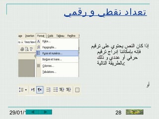 29/01/15 28
‫رقمي‬ ‫و‬ ‫نقطي‬ ‫تعداد‬
‫ترقيم‬ ‫على‬ ‫يحتوي‬ ‫النص‬ ‫كان‬ ‫إذا‬
‫ترقيم‬ ‫إدراج‬ ‫بإمكاننا‬ ‫فإنه‬
‫ذلك‬ ‫و‬ ‫عددي‬ ‫أو‬ ‫حرفي‬
‫التالية‬ ‫:بالطريقة‬
‫أو‬
‫النهاية‬
 