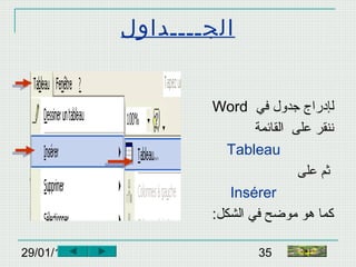 29/01/15 35
‫الج‬‫ــــ‬‫داول‬
‫ل‬‫جدول‬ ‫إدراج‬‫في‬Word
‫القائمة‬ ‫على‬ ‫ننقر‬
Tableau
‫على‬ ‫ثم‬
Insérer
‫الشكل‬ ‫في‬ ‫موضح‬ ‫هو‬ ‫كما‬:
‫النهاية‬
 