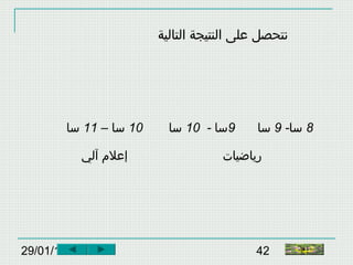 29/01/15 42
‫التالية‬ ‫النتيجة‬ ‫على‬ ‫نتحصل‬
10– ‫سا‬11‫سا‬ 9- ‫سا‬10‫سا‬ 8-‫سا‬9‫سا‬
‫آلي‬ ‫إعلم‬ ‫رياضيات‬
‫النهاية‬
 
