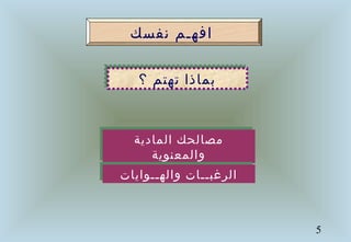 5
‫؟‬ ‫تهتم‬ ‫بماذا‬‫؟‬ ‫تهتم‬ ‫بماذا‬
‫المادية‬ ‫مصالحك‬
‫والمعنوية‬
‫المادية‬ ‫مصالحك‬
‫والمعنوية‬
‫نفسك‬ ‫افهـم‬
‫والهــوايات‬ ‫الرغبــات‬‫والهــوايات‬ ‫الرغبــات‬
 