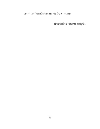 ‫שוגה‬.‫אבל‬‫מי‬‫שרוצה‬‫להצליח‬,‫חייב‬
‫לקחת‬‫סיכונים‬‫לפעמים‬ .
37
 