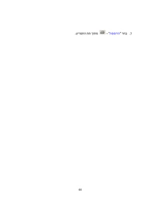 3.‫בחר‬‫הדפסה‬-‫מתוך‬‫תת‬‫התפריט‬.
44
 