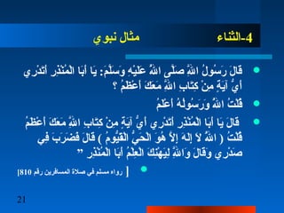 21
4‫نبوي‬ ‫مثال‬ ‫-الثناء‬
‫ري‬ِ‫ ي‬ ‫د‬ْ‫ِر‬ ‫ت‬َ‫ْد‬‫أ‬َ‫ْد‬ ‫ر‬ِ‫ ي‬ ‫ذ‬ِ‫ ي‬‫ن‬ْ‫ِر‬‫م‬ُ‫ْن‬ ‫ل‬ْ‫ِر‬‫ا‬ ‫با‬َ‫ْد‬‫أ‬َ‫ْد‬ ‫يا‬َ‫ْد‬ : ‫م‬َ‫ْد‬ ‫ل‬َّ‫م‬‫س‬َ‫ْد‬ ‫و‬َ‫ْد‬ ‫ه‬ِ‫ ي‬ ‫ي‬ْ‫ِر‬‫ل‬َ‫ْد‬‫ع‬َ‫ْد‬ ‫لل‬َّ‫م‬ُ‫ْن‬ ‫ا‬ ‫لا ى‬َّ‫م‬‫ص‬َ‫ْد‬ ‫لل‬َّ‫م‬ِ‫ ي‬ ‫ا‬ ‫ل‬ُ‫ْن‬ ‫سو‬ُ‫ْن‬ ‫ر‬َ‫ْد‬ ‫ل‬َ‫ْد‬ ‫قا‬َ‫ْد‬
‫؟‬ ‫م‬ُ‫ْن‬‫ظ‬َ‫ْد‬ ‫ع‬ْ‫ِر‬ ‫أ‬َ‫ْد‬ ‫ك‬َ‫ْد‬ ‫ع‬َ‫ْد‬ ‫م‬َ‫ْد‬ ‫لل‬َّ‫م‬ِ‫ ي‬ ‫ا‬ ‫ب‬ِ‫ ي‬ ‫تا‬َ‫ْد‬‫ك‬ِ‫ ي‬ ‫ن‬ْ‫ِر‬ ‫م‬ِ‫ ي‬ ‫ة‬ٍ ‫م‬ ‫ي‬َ‫ْد‬‫آ‬ ‫ي‬ُّ  ‫أ‬َ‫ْد‬
‫م‬ُ‫ْن‬ ‫ل‬َ‫ْد‬‫ع‬ْ‫ِر‬ ‫أ‬َ‫ْد‬ ‫ه‬ُ‫ْن‬ ‫ل‬ُ‫ْن‬‫و‬‫س‬ُ‫ْن‬ ‫ر‬َ‫ْد‬ ‫و‬َ‫ْد‬ ‫لل‬َّ‫م‬ُ‫ْن‬ ‫ا‬ ‫ت‬ُ‫ْن‬ ‫ل‬ْ‫ِر‬‫ق‬ُ‫ْن‬
‫م‬ُ‫ْن‬‫ظ‬َ‫ْد‬ ‫ع‬ْ‫ِر‬ ‫أ‬َ‫ْد‬ ‫ك‬َ‫ْد‬ ‫ع‬َ‫ْد‬ ‫م‬َ‫ْد‬ ‫لل‬َّ‫م‬ِ‫ ي‬ ‫ا‬ ‫ب‬ِ‫ ي‬ ‫تا‬َ‫ْد‬‫ك‬ِ‫ ي‬ ‫ن‬ْ‫ِر‬ ‫م‬ِ‫ ي‬ ‫ة‬ٍ ‫م‬ ‫ي‬َ‫ْد‬‫آ‬ ‫ي‬ُّ  ‫أ‬َ‫ْد‬ ‫ري‬ِ‫ ي‬ ‫د‬ْ‫ِر‬ ‫ت‬َ‫ْد‬‫أ‬َ‫ْد‬ ‫ر‬ِ‫ ي‬ ‫ذ‬ِ‫ ي‬‫ن‬ْ‫ِر‬‫م‬ُ‫ْن‬ ‫ل‬ْ‫ِر‬‫ا‬ ‫با‬َ‫ْد‬‫أ‬َ‫ْد‬ ‫يا‬َ‫ْد‬ ‫ل‬َ‫ْد‬ ‫قا‬َ‫ْد‬
‫ف ي‬ِ‫ ي‬ ‫ب‬َ‫ْد‬ ‫ر‬َ‫ْد‬ ‫ض‬َ‫ْد‬ ‫ف‬َ‫ْد‬ ‫ل‬َ‫ْد‬ ‫قا‬َ‫ْد‬ ( ‫م‬ُ‫ْن‬‫يو‬ُّ ‫ق‬َ‫ْد‬‫ل‬ْ‫ِر‬‫ا‬ ‫ ي‬ُّ  ‫ح‬َ‫ْد‬ ‫ل‬ْ‫ِر‬‫ا‬ ‫و‬َ‫ْد‬ ‫ه‬ُ‫ْن‬ ‫ل‬َّ‫م‬ ‫إ‬ِ‫ ي‬ ‫ه‬َ‫ْد‬ ‫ل‬َ‫ْد‬‫إ‬ِ‫ ي‬ ‫ل‬َ‫ْد‬ ‫لل‬َّ‫م‬ُ‫ْن‬ ‫ا‬ ) ‫ت‬ُ‫ْن‬ ‫ل‬ْ‫ِر‬‫ق‬ُ‫ْن‬
” ‫ر‬ِ‫ ي‬ ‫ذ‬ِ‫ ي‬‫ن‬ْ‫ِر‬‫م‬ُ‫ْن‬ ‫ل‬ْ‫ِر‬‫ا‬ ‫با‬َ‫ْد‬‫أ‬َ‫ْد‬ ‫م‬ُ‫ْن‬ ‫ل‬ْ‫ِر‬‫ع‬ِ‫ ي‬ ‫ل‬ْ‫ِر‬‫ا‬ ‫ك‬َ‫ْد‬ ‫ن‬ِ‫ ي‬‫ه‬ْ‫ِر‬ ‫ي‬َ‫ْد‬‫ل‬ِ‫ ي‬ ‫لل‬َّ‫م‬ِ‫ ي‬ ‫وا‬َ‫ْد‬ ‫ل‬َ‫ْد‬ ‫قا‬َ‫ْد‬‫و‬َ‫ْد‬ ‫ري‬ِ‫ ي‬ ‫د‬ْ‫ِر‬ ‫ص‬َ‫ْد‬
]‫رقم‬ ‫المسافرين‬ ‫صل ة‬ ‫ف ي‬ ‫مسلم‬ ‫رواه‬810[
 