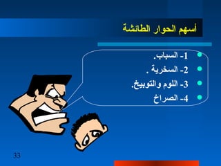 33
‫الطائشة‬ ‫الحوار‬ ‫أسهم‬
1.‫السباب‬ -
2. ‫السخرية‬ -
3.‫والتوبيخ‬ ‫اللوم‬ -
4‫الصراخ‬ -
 