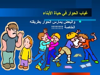 7
‫البناء‬ ‫حياة‬ ‫في‬ ‫الحوار‬ ‫غياب‬
‫بطريقته‬ ‫الحوار‬ ‫يمارس‬ ‫والبعض‬
!!!!!!!! ‫الخاصة‬
 