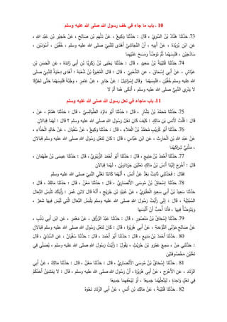 11‫ـ‬‫هللا‬ ‫رسول‬ ‫خف‬ ‫في‬ ‫جاء‬ ‫ما‬ ‫باب‬‫وسلم‬ ‫عليه‬ ‫هللا‬ ‫صلى‬
73‫ـ‬‫ا‬َ‫ن‬َ‫ث‬َّ‫د‬َ‫ح‬ُ‫اد‬َّ‫ن‬َ‫ه‬ُ‫ن‬ْ‫ب‬ِ‫ي‬ِ‫ر‬َّ‫الس‬،َ‫ال‬َ‫ق‬:‫ا‬َ‫ن‬َ‫ث‬َّ‫د‬َ‫ح‬‫يع‬ِ‫ك‬َ‫و‬،ْ‫ن‬َ‫ع‬ِ‫م‬َ‫ه‬ْ‫ل‬َ‫د‬ِ‫ن‬ْ‫ب‬ٍ‫ح‬ِ‫ال‬ َ‫ص‬،ْ‫ن‬َ‫ع‬ِ‫ر‬ْ‫ي‬َ‫ج‬ُ‫ح‬ِ‫ن‬ْ‫ب‬ِ‫د‬ْ‫ب‬َ‫ع‬ِ‫للا‬،
ِ‫ن‬َ‫ع‬ِ‫ن‬ْ‫اب‬َ‫ة‬َ‫د‬ْ‫ي‬َ‫ر‬ُ‫ب‬،ْ‫ن‬َ‫ع‬ِ‫يه‬ِ‫ب‬َ‫أ‬،َّ‫َن‬‫أ‬َّ‫ي‬ِ‫اش‬َ‫ج‬َّ‫الن‬‫ى‬َ‫د‬ْ‫َه‬‫أ‬ِ‫ي‬ِ‫ب‬َّ‫لن‬ِ‫ل‬‫وسلم‬ ‫عليه‬ ‫للا‬ ‫صلى‬،ِ‫ن‬ْ‫ي‬َّ‫ف‬ُ‫خ‬،ِ‫ن‬ْ‫ي‬َ‫د‬َ‫و‬ْ‫َس‬‫أ‬،
ِ‫ن‬ْ‫ي‬َ‫ج‬َ‫ذ‬‫ا‬َ‫س‬،‫ا‬َ‫م‬ُ‫ه‬َ‫س‬ِ‫ب‬َ‫ل‬َ‫ف‬َّ‫م‬ُ‫ث‬َ‫أ‬ َّ‫ض‬ َ‫و‬َ‫ت‬َ‫ح‬ َ‫س‬َ‫م‬َ‫و‬‫ا‬َ‫م‬ِ‫ه‬ْ‫ي‬َ‫ل‬َ‫ع‬
74‫ـ‬‫ا‬َ‫ن‬َ‫ث‬َّ‫د‬َ‫ح‬ُ‫ة‬َ‫ب‬ْ‫ي‬َ‫ت‬ُ‫ق‬ُ‫ن‬ْ‫ب‬ٍ‫يد‬ِ‫ع‬َ‫س‬،َ‫ال‬َ‫ق‬:‫ا‬َ‫ن‬َ‫ث‬َّ‫د‬َ‫ح‬‫ى‬َ‫ي‬ْ‫ح‬َ‫ي‬ُ‫ن‬ْ‫ب‬‫َّا‬‫ي‬ِ‫ر‬َ‫ك‬َ‫ز‬ِ‫ن‬ْ‫ب‬‫ي‬ِ‫ب‬َ‫أ‬َ‫ة‬َ‫د‬ِ‫ائ‬َ‫ز‬،ِ‫ن‬َ‫ع‬ِ‫ن‬ َ‫س‬َ‫ح‬ْ‫ل‬‫ا‬ِ‫ن‬ْ‫ب‬
ٍ‫َّاش‬‫ي‬َ‫ع‬،ْ‫ن‬َ‫ع‬‫ي‬ِ‫ب‬َ‫أ‬َ‫اق‬َ‫ح‬ ْ‫س‬ِ‫إ‬،ِ‫ن‬َ‫ع‬ِ‫ي‬ِ‫ب‬ْ‫ع‬َّ‫الش‬،َ‫ال‬َ‫ق‬:َ‫ال‬َ‫ق‬ُ‫ة‬َ‫ير‬ِ‫غ‬ُ‫م‬ْ‫ل‬‫ا‬ُ‫ن‬ْ‫ب‬َ‫ة‬َ‫ب‬ْ‫ع‬ُ‫ش‬:‫ى‬َ‫د‬ْ‫َه‬‫أ‬ُ‫ة‬َ‫ي‬ْ‫ح‬ِ‫د‬ِ‫ي‬ِ‫ب‬َّ‫لن‬ِ‫ل‬‫صلى‬
‫وسلم‬ ‫عليه‬ ‫للا‬ِ‫ن‬ْ‫ي‬َّ‫ف‬ُ‫خ‬،‫ا‬َ‫م‬ُ‫ه‬َ‫س‬ِ‫ب‬َ‫ل‬َ‫ف‬َ‫ال‬َ‫ق‬ َ‫و‬ِ‫ائ‬َ‫ر‬ْ‫س‬ِ‫إ‬ُ‫يل‬:ْ‫ن‬َ‫ع‬ٍ‫ر‬ِ‫ب‬‫ا‬َ‫ج‬،ْ‫ن‬َ‫ع‬ٍ‫ر‬ِ‫ام‬َ‫ع‬،‫َّة‬‫ب‬ُ‫ج‬َ‫و‬‫ا‬َ‫م‬ُ‫ه‬َ‫س‬ِ‫ب‬َ‫ل‬َ‫ف‬‫ى‬َّ‫ت‬َ‫ح‬‫ا‬َ‫ق‬َّ‫ر‬َ‫خ‬َ‫ت‬
‫ل‬‫ي‬ِ‫ر‬ْ‫د‬َ‫ي‬‫ي‬ِ‫ب‬َّ‫الن‬‫وسلم‬ ‫عليه‬ ‫للا‬ ‫صلى‬،‫ى‬‫ك‬ِ‫َذ‬‫أ‬‫ا‬َ‫م‬ُ‫ه‬ْ‫َم‬‫أ‬‫ل‬
11‫نعل‬ ‫في‬ ‫ماجاء‬ ‫باب‬ ‫ـ‬‫هللا‬ ‫رسول‬‫وسلم‬ ‫عليه‬ ‫هللا‬ ‫صلى‬
75‫ـ‬‫ا‬َ‫ن‬َ‫ث‬َّ‫د‬َ‫ح‬ُ‫د‬َّ‫م‬َ‫ح‬ُ‫م‬ُ‫ن‬ْ‫ب‬ٍ‫ار‬َّ‫ش‬َ‫ب‬،َ‫ال‬َ‫ق‬:‫ا‬َ‫ن‬َ‫ث‬َّ‫د‬َ‫ح‬ُ‫َب‬‫أ‬‫و‬َ‫د‬ُ‫او‬َ‫د‬‫ي‬ِ‫س‬ِ‫ال‬َ‫ي‬َّ‫الط‬،َ‫ال‬َ‫ق‬:‫ا‬َ‫ن‬َ‫ث‬َّ‫د‬َ‫ح‬‫ام‬َّ‫م‬َ‫ه‬،ْ‫ن‬َ‫ع‬،
َ‫ال‬َ‫ق‬:ُ‫ت‬ْ‫ل‬ُ‫ق‬ِ‫س‬َ‫َن‬‫أل‬ِ‫ن‬ْ‫ب‬ٍ‫ك‬ِ‫ال‬َ‫م‬:َ‫ف‬ْ‫ي‬َ‫ك‬َ‫ان‬َ‫ك‬ُ‫ل‬ْ‫ع‬َ‫ن‬ِ‫ول‬ُ‫س‬َ‫ر‬ِ‫للا‬‫وسلم‬ ‫عليه‬ ‫للا‬ ‫صلى‬‫؟‬َ‫ال‬َ‫ق‬:‫ا‬َ‫م‬ُ‫ه‬َ‫ل‬ِ‫الن‬َ‫ب‬ِ‫ق‬
76‫ـ‬‫ا‬َ‫ن‬َ‫ث‬َّ‫د‬َ‫ح‬‫و‬ُ‫َب‬‫أ‬ٍ‫ب‬ْ‫ي‬َ‫ر‬ُ‫ك‬ُ‫د‬َّ‫م‬َ‫ح‬ُ‫م‬ُ‫ن‬ْ‫ب‬ِ‫الء‬َ‫ع‬ْ‫ل‬‫ا‬،َ‫ال‬َ‫ق‬:َّ‫د‬َ‫ح‬‫ا‬َ‫ن‬َ‫ث‬‫يع‬ِ‫ك‬َ‫و‬،ْ‫ن‬َ‫ع‬َ‫ان‬َ‫ي‬ْ‫ف‬ُ‫س‬،ْ‫ن‬َ‫ع‬ٍ‫د‬ِ‫ال‬َ‫خ‬ِ‫اء‬َّ‫ذ‬َ‫ح‬ْ‫ل‬‫ا‬،
ْ‫ن‬َ‫ع‬ِ‫د‬ْ‫ب‬َ‫ع‬ِ‫للا‬ِ‫ن‬ْ‫ب‬ِ‫ث‬ِ‫ار‬َ‫ح‬ْ‫ل‬‫ا‬،ِ‫ن‬َ‫ع‬ِ‫ن‬ْ‫اب‬ٍ‫َّاس‬‫ب‬َ‫ع‬،َ‫ال‬َ‫ق‬:َ‫ان‬َ‫ك‬ِ‫ل‬ْ‫ع‬َ‫ن‬ِ‫ل‬ِ‫ول‬ُ‫س‬َ‫ر‬ِ‫للا‬‫وسلم‬ ‫عليه‬ ‫للا‬ ‫صلى‬ِ‫الن‬َ‫ب‬ِ‫ق‬
،‫ي‬ِ‫ن‬ْ‫ث‬َ‫م‬‫ا‬َ‫م‬ُ‫ه‬َ‫اك‬َ‫ر‬ِ‫ش‬
77‫ـ‬‫ا‬َ‫ن‬َ‫ث‬َّ‫د‬َ‫ح‬ُ‫د‬َ‫م‬ْ‫َح‬‫أ‬ُ‫ن‬ْ‫ب‬ٍ‫يع‬ِ‫ن‬َ‫م‬،َ‫ال‬َ‫ق‬:‫ا‬َ‫ن‬َ‫ث‬َّ‫د‬َ‫ح‬‫و‬ُ‫َب‬‫أ‬َ‫د‬َ‫م‬ْ‫َح‬‫أ‬‫ي‬ِ‫ر‬ْ‫ي‬َ‫ب‬‫الز‬،َ‫ال‬َ‫ق‬:‫ا‬َ‫ن‬َ‫ث‬َّ‫د‬َ‫ح‬‫ى‬َ‫يس‬ ِ‫ع‬ُ‫ن‬ْ‫ب‬َ‫ان‬َ‫م‬ْ‫ه‬َ‫ط‬،
َ‫ال‬َ‫ق‬:َ‫ج‬َ‫ر‬ْ‫َخ‬‫أ‬‫ا‬َ‫ن‬ْ‫ي‬َ‫ل‬ِ‫إ‬ُ‫س‬َ‫َن‬‫أ‬ُ‫ن‬ْ‫ب‬ٍ‫ك‬ِ‫ال‬َ‫م‬ِ‫ن‬ْ‫ي‬َ‫ل‬ْ‫ع‬َ‫ن‬ِ‫ن‬ْ‫ي‬ َ‫او‬َ‫د‬ْ‫ر‬َ‫ج‬،‫ا‬َ‫م‬ُ‫ه‬َ‫ل‬ِ‫الن‬َ‫ب‬ِ‫ق‬
‫ف‬َ‫ال‬َ‫ق‬:‫ي‬ِ‫ن‬َ‫ث‬َّ‫د‬َ‫ح‬َ‫ف‬‫ت‬ِ‫ب‬‫ا‬َ‫ث‬ُ‫د‬ْ‫ع‬َ‫ب‬ْ‫ن‬َ‫ع‬ُ‫س‬َ‫َن‬‫أ‬،‫ا‬َ‫م‬ُ‫ه‬َّ‫َن‬‫أ‬‫ا‬َ‫ت‬َ‫ان‬َ‫ك‬َ‫ل‬ْ‫ع‬َ‫ن‬ِ‫ي‬ِ‫ي‬ِ‫ب‬َّ‫الن‬‫وسلم‬ ‫عليه‬ ‫للا‬ ‫صلى‬
78‫ـ‬‫ا‬َ‫ن‬َ‫ث‬َّ‫د‬َ‫ح‬ُ‫اق‬َ‫ح‬ ْ‫س‬ِ‫إ‬ُ‫ن‬ْ‫ب‬‫ى‬َ‫وس‬ُ‫م‬‫ي‬ِ‫ار‬ َ‫ص‬ْ‫َن‬‫أل‬‫ا‬،َ‫ال‬َ‫ق‬:‫ا‬َ‫ن‬َ‫ث‬َّ‫د‬َ‫ح‬‫ن‬ْ‫ع‬َ‫م‬،َ‫ال‬َ‫ق‬:‫ا‬َ‫ن‬َ‫ث‬َّ‫د‬َ‫ح‬‫ك‬ِ‫ال‬َ‫م‬،َ‫ال‬َ‫ق‬:
‫ا‬َ‫ن‬َ‫ث‬َّ‫د‬َ‫ح‬ُ‫يد‬ِ‫ع‬َ‫س‬ُ‫ن‬ْ‫ب‬‫ي‬ِ‫ب‬َ‫أ‬ٍ‫يد‬ِ‫ع‬َ‫س‬‫ي‬ِ‫ر‬ُ‫ب‬ْ‫ق‬َ‫م‬ْ‫ل‬‫ا‬،ْ‫ن‬َ‫ع‬ِ‫د‬ْ‫ي‬َ‫ب‬ُ‫ع‬ِ‫ن‬ْ‫ب‬ٍ‫ج‬ْ‫ي‬َ‫ر‬ُ‫ج‬،ُ‫ه‬َّ‫َن‬‫أ‬َ‫ال‬َ‫ق‬ْ‫لب‬ِ‫ن‬َ‫ر‬َ‫م‬ُ‫ع‬:َ‫ك‬ُ‫ت‬ْ‫َي‬‫أ‬َ‫ر‬ُ‫س‬َ‫ب‬ْ‫ل‬َ‫ت‬َ‫ال‬َ‫ع‬ِ‫الن‬
َ‫ة‬َّ‫ي‬ِ‫ت‬ْ‫ب‬ ِ‫الس‬،َ‫ال‬َ‫ق‬:‫ي‬ِ‫ن‬ِ‫إ‬ُ‫ت‬ْ‫َي‬‫أ‬َ‫ر‬َ‫ول‬ُ‫س‬َ‫ر‬ِ‫للا‬‫وسلم‬ ‫عليه‬ ‫للا‬ ‫صلى‬ُ‫س‬َ‫ب‬ْ‫ل‬َ‫ي‬َ‫ال‬َ‫ع‬ِ‫الن‬‫ي‬ِ‫ت‬َّ‫ال‬َ‫س‬ْ‫ي‬َ‫ل‬‫ا‬َ‫يه‬ِ‫ف‬‫ر‬َ‫ع‬َ‫ش‬،
ُ‫أ‬ َّ‫ض‬ َ‫و‬َ‫ت‬َ‫ي‬ َ‫و‬‫ا‬َ‫يه‬ِ‫ف‬،‫ا‬َ‫َن‬‫أ‬َ‫ف‬‫ب‬ِ‫ُح‬‫أ‬ْ‫َن‬‫أ‬‫ا‬َ‫ه‬َ‫س‬َ‫ب‬ْ‫ل‬َ‫أ‬
79‫ـ‬‫ا‬َ‫ن‬َ‫ث‬َّ‫د‬َ‫ح‬ُ‫اق‬َ‫ح‬ ْ‫س‬ِ‫إ‬ُ‫ن‬ْ‫ب‬ٍ‫ور‬ُ‫ص‬ْ‫ن‬َ‫م‬،َ‫ال‬َ‫ق‬:‫ا‬َ‫ن‬َ‫ث‬َّ‫د‬َ‫ح‬ُ‫د‬ْ‫ب‬َ‫ع‬ِ‫اق‬َّ‫ز‬َّ‫الر‬،ْ‫ن‬َ‫ع‬ٍ‫ر‬َ‫م‬ْ‫ع‬َ‫م‬،ِ‫ن‬َ‫ع‬ِ‫ن‬ْ‫اب‬‫ي‬ِ‫ب‬َ‫أ‬ٍ‫ب‬ْ‫ئ‬ِ‫ذ‬،
ْ‫ن‬َ‫ع‬ٍ‫ح‬ِ‫ال‬ َ‫ص‬‫ى‬َ‫ل‬ ْ‫و‬َ‫م‬ِ‫ة‬َ‫م‬َ‫ء‬ْ‫و‬َّ‫الت‬،ْ‫ن‬َ‫ع‬‫ي‬ِ‫ب‬َ‫أ‬َ‫ة‬َ‫ر‬ْ‫ي‬َ‫ر‬ُ‫ه‬،َ‫ال‬َ‫ق‬:َ‫ان‬َ‫ك‬ِ‫ل‬ْ‫ع‬َ‫ن‬ِ‫ل‬ِ‫ول‬ُ‫س‬َ‫ر‬ِ‫للا‬‫وسلم‬ ‫عليه‬ ‫للا‬ ‫صلى‬ِ‫الن‬َ‫ب‬ِ‫ق‬
81‫ـ‬‫ا‬َ‫ن‬َ‫ث‬َّ‫د‬َ‫ح‬ُ‫د‬َ‫م‬ْ‫َح‬‫أ‬ُ‫ن‬ْ‫ب‬ِ‫ن‬َ‫م‬ٍ‫يع‬،َ‫ال‬َ‫ق‬:‫ا‬َ‫ن‬َ‫ث‬َّ‫د‬َ‫ح‬‫و‬ُ‫َب‬‫أ‬َ‫د‬َ‫م‬ْ‫َح‬‫أ‬،َ‫ال‬َ‫ق‬:‫ا‬َ‫ن‬َ‫ث‬َّ‫د‬َ‫ح‬ُ‫ان‬َ‫ي‬ْ‫ف‬ُ‫س‬،ِ‫ن‬َ‫ع‬ِ‫ي‬ِ‫د‬‫الس‬،َ‫ال‬َ‫ق‬
:‫ي‬ِ‫ن‬َ‫ث‬َّ‫د‬َ‫ح‬ْ‫ن‬َ‫م‬،َ‫ع‬ِ‫م‬َ‫س‬‫و‬َ‫ر‬ْ‫م‬َ‫ع‬َ‫ن‬ْ‫ب‬ٍ‫ث‬ْ‫ي‬َ‫ر‬ُ‫ح‬،ُ‫ول‬ُ‫ق‬َ‫ي‬:ُ‫ت‬ْ‫َي‬‫أ‬َ‫ر‬َ‫ول‬ُ‫س‬َ‫ر‬ِ‫للا‬‫وسلم‬ ‫عليه‬ ‫للا‬ ‫صلى‬،‫ي‬ِ‫ل‬ َ‫ص‬ُ‫ي‬‫ي‬ِ‫ف‬
ِ‫ن‬ْ‫ي‬َ‫ل‬ْ‫ع‬َ‫ن‬ِ‫ن‬ْ‫ي‬َ‫ت‬َ‫وف‬ُ‫ص‬ْ‫خ‬َ‫م‬
81‫ـ‬َ‫ث‬َّ‫د‬َ‫ح‬‫ا‬َ‫ن‬ُ‫اق‬َ‫ح‬ ْ‫س‬ِ‫إ‬ُ‫ن‬ْ‫ب‬‫ى‬َ‫وس‬ُ‫م‬‫ي‬ِ‫ار‬ َ‫ص‬ْ‫َن‬‫أل‬‫ا‬،َ‫ال‬َ‫ق‬:‫ا‬َ‫ن‬َ‫ث‬َّ‫د‬َ‫ح‬‫ن‬ْ‫ع‬َ‫م‬،َ‫ال‬َ‫ق‬:‫ا‬َ‫ن‬َ‫ث‬َّ‫د‬َ‫ح‬‫ك‬ِ‫ال‬َ‫م‬،ْ‫ن‬َ‫ع‬‫ي‬ِ‫ب‬َ‫أ‬
ِ‫اد‬َ‫ن‬ِ‫الز‬،ِ‫ن‬َ‫ع‬ِ‫ج‬َ‫ر‬ْ‫َع‬‫أل‬‫ا‬،ْ‫ن‬َ‫ع‬‫ي‬ِ‫ب‬َ‫أ‬َ‫ة‬َ‫ر‬ْ‫ي‬َ‫ر‬ُ‫ه‬،َّ‫َن‬‫أ‬َ‫ول‬ُ‫س‬َ‫ر‬ِ‫للا‬‫وسلم‬ ‫عليه‬ ‫للا‬ ‫صلى‬،َ‫ال‬َ‫ق‬:‫ل‬َّ‫ن‬َ‫ي‬ ِ‫ش‬ْ‫م‬َ‫ي‬ْ‫م‬ُ‫ك‬ُ‫د‬َ‫َح‬‫أ‬
‫ي‬ِ‫ف‬ٍ‫ل‬ْ‫ع‬َ‫ن‬ِ‫اح‬َ‫و‬ٍ‫ة‬َ‫د‬،‫ا‬َ‫م‬ُ‫ه‬ْ‫ل‬ِ‫ع‬ْ‫ن‬ُ‫ي‬ِ‫ل‬‫ا‬‫يع‬ِ‫م‬َ‫ج‬،ْ‫َو‬‫أ‬‫ا‬َ‫م‬ِ‫ه‬ِ‫ف‬ْ‫ح‬ُ‫ي‬ِ‫ل‬‫ا‬‫يع‬ِ‫م‬َ‫ج‬
82‫ـ‬‫ا‬َ‫ن‬َ‫ث‬َّ‫د‬َ‫ح‬ُ‫ة‬َ‫ب‬ْ‫ي‬َ‫ت‬ُ‫ق‬،ْ‫ن‬َ‫ع‬ِ‫ك‬ِ‫ال‬َ‫م‬ِ‫ن‬ْ‫ب‬ٍ‫س‬َ‫َن‬‫أ‬،ْ‫ن‬َ‫ع‬‫ي‬ِ‫ب‬َ‫أ‬ِ‫اد‬َ‫ن‬ِ‫الز‬ُ‫ه‬َ‫و‬ْ‫ح‬َ‫ن‬
 