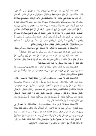265‫ـ‬‫ا‬َ‫ن‬َ‫ث‬َّ‫د‬َ‫ح‬ُ‫ة‬َ‫ب‬ْ‫ي‬َ‫ت‬ُ‫ق‬ُ‫ن‬ْ‫ب‬ٍ‫يد‬ِ‫ع‬َ‫س‬،ْ‫ن‬َ‫ع‬ِ‫ك‬ِ‫ال‬َ‫م‬ِ‫ن‬ْ‫ب‬ٍ‫س‬َ‫َن‬‫أ‬)‫(ح‬‫ا‬َ‫ن‬َ‫ث‬َّ‫د‬َ‫ح‬َ‫و‬ُ‫اق‬َ‫ح‬ ْ‫س‬ِ‫إ‬ُ‫ن‬ْ‫ب‬‫ى‬َ‫وس‬ُ‫م‬‫ي‬ِ‫ار‬ َ‫ص‬ْ‫َن‬‫أل‬‫ا‬،
َ‫ال‬َ‫ق‬:‫ا‬َ‫ن‬َ‫ث‬َّ‫د‬َ‫ح‬‫ن‬ْ‫ع‬َ‫م‬،ْ‫ن‬َ‫ع‬ٍ‫ك‬ِ‫ال‬َ‫م‬،ْ‫ن‬َ‫ع‬َ‫ة‬َ‫م‬َ‫ر‬ْ‫خ‬َ‫م‬ِ‫ن‬ْ‫ب‬َ‫ان‬َ‫م‬ْ‫ي‬َ‫ل‬ُ‫س‬،ْ‫ن‬َ‫ع‬ٍ‫ب‬ْ‫ي‬َ‫ر‬ُ‫ك‬،ِ‫ن‬َ‫ع‬ِ‫ن‬ْ‫اب‬ٍ‫َّاس‬‫ب‬َ‫ع‬،ُ‫ه‬َّ‫َن‬‫أ‬ُ‫ه‬َ‫ر‬َ‫ب‬ْ‫َخ‬‫أ‬
،ُ‫ه‬َّ‫َن‬‫أ‬َ‫ات‬َ‫ب‬َ‫د‬ْ‫ن‬ ِ‫ع‬َ‫ة‬َ‫ون‬ُ‫م‬ْ‫ي‬َ‫م‬
َ
‫ي‬ِ‫ه‬َ‫و‬ُ‫ه‬ُ‫ت‬َ‫ل‬‫ا‬َ‫خ‬،َ‫ق‬َ‫ال‬:ُ‫ت‬ْ‫ع‬َ‫ج‬َ‫ط‬ ْ‫اض‬َ‫ف‬‫ي‬ِ‫ف‬ِ‫ض‬ْ‫ر‬َ‫ع‬ِ‫ة‬َ‫اد‬َ‫س‬ ِ‫و‬ْ‫ل‬‫ا‬،َ‫ع‬َ‫ج‬َ‫ط‬ ْ‫اض‬َ‫و‬ُ‫ول‬ُ‫س‬َ‫ر‬ِ‫للا‬
‫وسلم‬ ‫عليه‬ ‫للا‬ ‫صلى‬‫ي‬ِ‫ف‬‫ا‬َ‫ه‬ِ‫ل‬‫و‬ُ‫ط‬،َ‫ام‬َ‫ن‬َ‫ف‬ُ‫ول‬ُ‫س‬َ‫ر‬ِ‫للا‬‫وسلم‬ ‫عليه‬ ‫للا‬ ‫صلى‬،‫ى‬َّ‫ت‬َ‫ح‬‫ا‬َ‫ذ‬ِ‫إ‬َ‫ف‬ َ‫ص‬َ‫ت‬ْ‫ان‬ُ‫ل‬ْ‫ي‬َّ‫الل‬ْ‫َو‬‫أ‬
ُ‫ه‬َ‫ل‬ْ‫ب‬َ‫ق‬ٍ‫يل‬ِ‫ل‬َ‫ق‬ِ‫ب‬ْ‫َو‬‫أ‬ُ‫ه‬َ‫د‬ْ‫ع‬َ‫ب‬ٍ‫يل‬ِ‫ل‬َ‫ق‬ِ‫ب‬،َ‫ظ‬َ‫ق‬ْ‫ي‬َ‫ت‬ ْ‫اس‬َ‫ف‬ُ‫ول‬ُ‫س‬َ‫ر‬ِ‫للا‬‫وسلم‬ ‫عليه‬ ‫للا‬ ‫صلى‬،َ‫ل‬َ‫ع‬َ‫ج‬َ‫ف‬ُ‫ح‬ َ‫س‬ْ‫م‬َ‫ي‬َ‫م‬ْ‫و‬َّ‫الن‬ْ‫ن‬َ‫ع‬ِ‫ه‬ِ‫ه‬ْ‫ج‬َ‫و‬
،َّ‫م‬ُ‫ث‬َ‫أ‬َ‫ر‬َ‫ق‬َ‫ر‬ْ‫ش‬َ‫ع‬ْ‫ل‬‫ا‬ِ‫ات‬َ‫اآلي‬َ‫يم‬ِ‫ات‬َ‫و‬َ‫خ‬ْ‫ل‬‫ا‬ْ‫ن‬ِ‫م‬ِ‫ة‬َ‫ور‬ُ‫س‬ِ‫آل‬َ‫ان‬َ‫ر‬ْ‫م‬ِ‫ع‬،َّ‫م‬ُ‫ث‬َ‫ام‬َ‫ق‬‫ى‬َ‫ل‬ِ‫إ‬ٍ‫ن‬ َ‫ش‬ٍ‫ق‬َّ‫ل‬َ‫ع‬ُ‫م‬َ‫أ‬ َّ‫ض‬ َ‫و‬َ‫ت‬َ‫ف‬‫ا‬َ‫ه‬ْ‫ن‬ِ‫م‬،َ‫ن‬ َ‫س‬ْ‫َح‬‫أ‬َ‫ف‬
َ‫وء‬ُ‫ض‬ُ‫و‬ْ‫ل‬‫ا‬،َّ‫م‬ُ‫ث‬َ‫ام‬َ‫ق‬‫ي‬ِ‫ل‬ َ‫ص‬ُ‫ي‬،َ‫ال‬َ‫ق‬ْ‫ب‬َ‫ع‬ُ‫د‬ِ‫للا‬ُ‫ن‬ْ‫ب‬ٍ‫َّاس‬‫ب‬َ‫ع‬:ُ‫ت‬ْ‫م‬ُ‫ق‬َ‫ف‬‫ى‬َ‫ل‬ِ‫إ‬ِ‫ه‬ِ‫ب‬ْ‫ن‬َ‫ج‬َ‫ع‬ َ‫ض‬ َ‫و‬َ‫ف‬ُ‫ول‬ُ‫س‬َ‫ر‬ِ‫للا‬‫للا‬ ‫صلى‬
‫وسلم‬ ‫عليه‬،ُ‫ه‬َ‫د‬َ‫ي‬‫ى‬َ‫ن‬ْ‫م‬ُ‫ي‬ْ‫ل‬‫ا‬‫ى‬َ‫ل‬َ‫ع‬‫ي‬ِ‫س‬ْ‫أ‬َ‫ر‬َّ‫م‬ُ‫ث‬َ‫ذ‬َ‫َخ‬‫أ‬‫ي‬ِ‫ن‬ُ‫ذ‬ُ‫أ‬ِ‫ب‬‫ى‬َ‫ن‬ْ‫م‬ُ‫ي‬ْ‫ل‬‫ا‬،‫ا‬َ‫ه‬َ‫ل‬َ‫ت‬َ‫ف‬َ‫ف‬‫ى‬َّ‫ل‬ َ‫ص‬َ‫ف‬ِ‫ن‬ْ‫ي‬َ‫ت‬َ‫ع‬ْ‫ك‬َ‫ر‬،َّ‫م‬ُ‫ث‬ِ‫ن‬ْ‫ي‬َ‫ت‬َ‫ع‬ْ‫ك‬َ‫ر‬،َّ‫م‬ُ‫ث‬
ِ‫ن‬ْ‫ي‬َ‫ت‬َ‫ع‬ْ‫ك‬َ‫ر‬،َّ‫م‬ُ‫ث‬ْ‫ي‬َ‫ت‬َ‫ع‬ْ‫ك‬َ‫ر‬ِ‫ن‬،َّ‫م‬ُ‫ث‬ِ‫ن‬ْ‫ي‬َ‫ت‬َ‫ع‬ْ‫ك‬َ‫ر‬،َّ‫م‬ُ‫ث‬ِ‫ن‬ْ‫ي‬َ‫ت‬َ‫ع‬ْ‫ك‬َ‫ر‬،َ‫ال‬َ‫ق‬‫ن‬ْ‫ع‬َ‫م‬:َّ‫ت‬ ِ‫س‬ٍ‫ات‬َّ‫ر‬َ‫م‬َّ‫م‬ُ‫ث‬َ‫ر‬َ‫ت‬ ْ‫َو‬‫أ‬،َّ‫م‬ُ‫ث‬َ‫ع‬َ‫ج‬َ‫ط‬ ْ‫اض‬
‫ى‬َّ‫ت‬َ‫ح‬ُ‫ه‬َ‫اء‬َ‫ج‬ُ‫ن‬ِ‫ذ‬َ‫ؤ‬ُ‫م‬ْ‫ل‬‫ا‬،َ‫ام‬َ‫ق‬َ‫ف‬‫ى‬َّ‫ل‬ َ‫ص‬َ‫ف‬ِ‫ن‬ْ‫ي‬َ‫ت‬َ‫ع‬ْ‫ك‬َ‫ر‬ِ‫ن‬ْ‫ي‬َ‫ت‬َ‫يف‬ِ‫ف‬َ‫خ‬،َّ‫م‬ُ‫ث‬َ‫ج‬َ‫ر‬َ‫خ‬‫ى‬َّ‫ل‬ َ‫ص‬َ‫ف‬َ‫ح‬ْ‫ب‬‫الص‬
266‫ـ‬‫ا‬َ‫ن‬َ‫ث‬َّ‫د‬َ‫ح‬‫و‬ُ‫َب‬‫أ‬ٍ‫ب‬ْ‫ي‬َ‫ر‬ُ‫ك‬َّ‫م‬َ‫ح‬ُ‫م‬ُ‫د‬ُ‫ن‬ْ‫ب‬ِ‫الء‬َ‫ع‬ْ‫ل‬‫ا‬،َ‫ال‬َ‫ق‬:‫ا‬َ‫ن‬َ‫ث‬َّ‫د‬َ‫ح‬‫يع‬ِ‫ك‬َ‫و‬،ْ‫ن‬َ‫ع‬َ‫ة‬َ‫ب‬ْ‫ع‬ُ‫ش‬،ْ‫ن‬َ‫ع‬‫ي‬ِ‫ب‬َ‫أ‬َ‫ة‬َ‫ر‬ْ‫م‬َ‫ج‬،
ِ‫ن‬َ‫ع‬ِ‫ن‬ْ‫اب‬ٍ‫َّاس‬‫ب‬َ‫ع‬،َ‫ال‬َ‫ق‬:َ‫ان‬َ‫ك‬‫ي‬ِ‫ب‬َّ‫الن‬‫وسلم‬ ‫عليه‬ ‫للا‬ ‫صلى‬‫ي‬ِ‫ل‬ َ‫ص‬ُ‫ي‬َ‫ن‬ِ‫م‬ِ‫ل‬ْ‫ي‬َّ‫الل‬َ‫الث‬َ‫ث‬َ‫ة‬َ‫ر‬ْ‫ش‬َ‫ع‬‫ة‬َ‫ع‬ْ‫ك‬َ‫ر‬
267‫ـ‬‫ا‬َ‫ن‬َ‫ث‬َّ‫د‬َ‫ح‬ُ‫ة‬َ‫ب‬ْ‫ي‬َ‫ت‬ُ‫ق‬ُ‫ن‬ْ‫ب‬ٍ‫يد‬ِ‫ع‬َ‫س‬،َ‫ال‬َ‫ق‬:َ‫ح‬‫ا‬َ‫ن‬َ‫ث‬َّ‫د‬‫و‬ُ‫َب‬‫أ‬َ‫ة‬َ‫ان‬َ‫و‬َ‫ع‬،ْ‫ن‬َ‫ع‬َ‫ة‬َ‫اد‬َ‫ت‬َ‫ق‬،ْ‫ن‬َ‫ع‬َ‫ة‬َ‫ار‬َ‫ر‬ُ‫ز‬ِ‫ن‬ْ‫ب‬‫ى‬َ‫ف‬ ْ‫َو‬‫أ‬،ْ‫ن‬َ‫ع‬
ِ‫د‬ْ‫ع‬َ‫س‬ِ‫ن‬ْ‫ب‬ٍ‫ام‬َ‫ش‬ِ‫ه‬،ْ‫ن‬َ‫ع‬َ‫ة‬ َ‫ش‬ِ‫ائ‬َ‫ع‬:َّ‫َن‬‫أ‬َّ‫ي‬ِ‫ب‬َّ‫الن‬‫وسلم‬ ‫عليه‬ ‫للا‬ ‫صلى‬َ‫ان‬َ‫ك‬‫ا‬َ‫ذ‬ِ‫إ‬ْ‫م‬َ‫ل‬ِ‫ل‬ َ‫ص‬ُ‫ي‬ِ‫ل‬ْ‫ي‬َّ‫الل‬ِ‫ب‬،ُ‫ه‬َ‫ع‬َ‫ن‬َ‫م‬ْ‫ن‬ِ‫م‬
َ‫ك‬ِ‫ل‬َ‫ذ‬ُ‫م‬ْ‫و‬َّ‫الن‬،ْ‫َو‬‫أ‬ُ‫ه‬ْ‫ت‬َ‫ب‬َ‫ل‬َ‫غ‬ُ‫اه‬َ‫ن‬ْ‫ي‬َ‫ع‬،َ‫ص‬‫ى‬َّ‫ل‬َ‫ن‬ِ‫م‬ِ‫ار‬َ‫ه‬َّ‫الن‬
ْ
‫ي‬َ‫ت‬ْ‫ن‬ِ‫ث‬َ‫ة‬َ‫ر‬ْ‫ش‬َ‫ع‬‫ة‬َ‫ع‬ْ‫ك‬َ‫ر‬
268‫ـ‬‫ا‬َ‫ن‬َ‫ث‬َّ‫د‬َ‫ح‬ُ‫د‬َّ‫م‬َ‫ح‬ُ‫م‬ُ‫ن‬ْ‫ب‬ِ‫الء‬َ‫ع‬ْ‫ل‬‫ا‬،َ‫ال‬َ‫ق‬:‫ا‬َ‫ن‬َ‫ث‬َّ‫د‬َ‫ح‬‫و‬ُ‫َب‬‫أ‬َ‫ة‬َ‫ام‬َ‫ُس‬‫أ‬،ْ‫ن‬َ‫ع‬ٍ‫ام‬َ‫ش‬ِ‫ه‬‫ي‬ِ‫ن‬ْ‫ع‬َ‫ي‬َ‫ن‬ْ‫اب‬َ‫ان‬َّ‫س‬َ‫ح‬،ْ‫ن‬َ‫ع‬
ِ‫د‬َّ‫م‬َ‫ح‬ُ‫م‬ِ‫ن‬ْ‫ب‬َ‫ين‬ِ‫ير‬ ِ‫س‬،ْ‫ن‬َ‫ع‬‫ي‬ِ‫ب‬َ‫أ‬َ‫ة‬َ‫ر‬ْ‫ي‬َ‫ر‬ُ‫ه‬،ِ‫ن‬َ‫ع‬ِ‫ي‬ِ‫ب‬َّ‫الن‬‫وسلم‬ ‫عليه‬ ‫للا‬ ‫صلى‬،َ‫ال‬َ‫ق‬:‫ا‬َ‫ذ‬ِ‫إ‬َ‫ام‬َ‫ق‬ْ‫م‬ُ‫ك‬ُ‫د‬َ‫َح‬‫أ‬َ‫ن‬ِ‫م‬ِ‫ل‬ْ‫ي‬َّ‫الل‬
ْ‫ح‬ِ‫ت‬َ‫ت‬ْ‫ف‬َ‫ي‬ْ‫ل‬َ‫ف‬ُ‫ه‬َ‫الت‬ َ‫ص‬ِ‫ن‬ْ‫ي‬َ‫ت‬َ‫ع‬ْ‫ك‬َ‫ر‬ِ‫ب‬ِ‫ن‬ْ‫ي‬َ‫ت‬َ‫يف‬ِ‫ف‬َ‫خ‬
269‫ـ‬‫ا‬َ‫ن‬َ‫ث‬َّ‫د‬َ‫ح‬ُ‫ة‬َ‫ب‬ْ‫ي‬َ‫ت‬ُ‫ق‬ُ‫ن‬ْ‫ب‬ٍ‫يد‬ِ‫ع‬َ‫س‬،ْ‫ن‬َ‫ع‬ِ‫ك‬ِ‫ال‬َ‫م‬ِ‫ن‬ْ‫ب‬ٍ‫س‬َ‫َن‬‫أ‬)‫(ح‬‫ا‬َ‫ن‬َ‫ث‬َّ‫د‬َ‫ح‬َ‫و‬ُ‫اق‬َ‫ح‬ ْ‫س‬ِ‫إ‬ُ‫ن‬ْ‫ب‬‫ى‬َ‫وس‬ُ‫م‬،َ‫ال‬َ‫ق‬:
‫ا‬َ‫ن‬َ‫ث‬َّ‫د‬َ‫ح‬‫ن‬ْ‫ع‬َ‫م‬،َ‫ال‬َ‫ق‬:َ‫ن‬َ‫ث‬َّ‫د‬َ‫ح‬‫ا‬‫ك‬ِ‫ال‬َ‫م‬،ْ‫ن‬َ‫ع‬ِ‫د‬ْ‫ب‬َ‫ع‬ِ‫للا‬ِ‫ن‬ْ‫ب‬‫ي‬ِ‫ب‬َ‫أ‬ٍ‫ر‬ْ‫ك‬َ‫ب‬،ْ‫ن‬َ‫ع‬ِ‫يه‬ِ‫ب‬َ‫أ‬،َّ‫َن‬‫أ‬َ‫د‬ْ‫ب‬َ‫ع‬ِ‫للا‬َ‫ن‬ْ‫ب‬ِ‫س‬ْ‫ي‬َ‫ق‬ِ‫ن‬ْ‫ب‬
َ‫ة‬َ‫م‬َ‫ر‬ْ‫خ‬َ‫م‬ُ‫ه‬َ‫ر‬َ‫ب‬ْ‫َخ‬‫أ‬،ْ‫ن‬َ‫ع‬ِ‫د‬ْ‫ي‬َ‫ز‬ِ‫ن‬ْ‫ب‬ٍ‫د‬ِ‫ال‬َ‫خ‬ِ‫ي‬ِ‫ن‬َ‫ه‬ُ‫ج‬ْ‫ل‬‫ا‬،ُ‫ه‬َّ‫َن‬‫أ‬َ‫ال‬َ‫ق‬:َّ‫ن‬َ‫ق‬ُ‫م‬ْ‫َر‬‫أل‬َ‫الة‬ َ‫ص‬ِ‫ي‬ِ‫ب‬َّ‫الن‬‫وسلم‬ ‫عليه‬ ‫للا‬ ‫صلى‬،
ُ‫ت‬ْ‫د‬َّ‫س‬ َ‫و‬َ‫ت‬َ‫ف‬ُ‫ه‬َ‫ت‬َ‫ب‬َ‫ت‬َ‫ع‬،ْ‫َو‬‫أ‬ُ‫ه‬َ‫ط‬‫ا‬َ‫ط‬ ْ‫س‬ُ‫ف‬‫ى‬َّ‫ل‬ َ‫ص‬َ‫ف‬ُ‫ول‬ُ‫س‬َ‫ر‬ِ‫للا‬‫وسلم‬ ‫عليه‬ ‫للا‬ ‫صلى‬،ِ‫ن‬ْ‫ي‬َ‫ت‬َ‫ع‬ْ‫ك‬َ‫ر‬ِ‫ن‬ْ‫ي‬َ‫ت‬َ‫يف‬ِ‫ف‬َ‫خ‬،َّ‫م‬ُ‫ث‬‫ى‬َّ‫ل‬ َ‫ص‬
ِ‫ن‬ْ‫ي‬َ‫ت‬َ‫ع‬ْ‫ك‬َ‫ر‬ِ‫ن‬ْ‫ي‬َ‫ت‬َ‫ل‬‫ي‬ ِ‫و‬َ‫ط‬،ِ‫ن‬ْ‫ي‬َ‫ت‬َ‫ل‬‫ي‬ ِ‫و‬َ‫ط‬،ِ‫ن‬ْ‫ي‬َ‫ت‬َ‫ل‬‫ي‬ ِ‫و‬َ‫ط‬،َّ‫م‬ُ‫ث‬‫ى‬َّ‫ل‬ َ‫ص‬ِ‫ن‬ْ‫ي‬َ‫ت‬َ‫ع‬ْ‫ك‬َ‫ر‬‫ا‬َ‫م‬ُ‫ه‬َ‫و‬َ‫ون‬َ‫د‬ِ‫ن‬ْ‫ي‬َ‫ت‬َّ‫الل‬‫ا‬َ‫م‬ُ‫ه‬َ‫ل‬ْ‫ب‬َ‫ق‬،َّ‫م‬ُ‫ث‬‫ى‬َّ‫ل‬ َ‫ص‬
ْ‫ي‬َ‫ت‬َ‫ع‬ْ‫ك‬َ‫ر‬ِ‫ن‬‫ا‬َ‫م‬ُ‫ه‬َ‫و‬َ‫ون‬ُ‫د‬ِ‫ن‬ْ‫ي‬َ‫ت‬َّ‫الل‬‫ا‬َ‫م‬ُ‫ه‬َ‫ل‬ْ‫ب‬َ‫ق‬،َّ‫م‬ُ‫ث‬‫ى‬َّ‫ل‬ َ‫ص‬ِ‫ن‬ْ‫ي‬َ‫ت‬َ‫ع‬ْ‫ك‬َ‫ر‬‫ا‬َ‫م‬ُ‫ه‬َ‫و‬َ‫ون‬ُ‫د‬ِ‫ن‬ْ‫ي‬َ‫ت‬َّ‫الل‬‫ا‬َ‫م‬ُ‫ه‬َ‫ل‬ْ‫ب‬َ‫ق‬،َّ‫م‬ُ‫ث‬‫ى‬َّ‫ل‬ َ‫ص‬ِ‫ن‬ْ‫ي‬َ‫ت‬َ‫ع‬ْ‫ك‬َ‫ر‬‫ا‬َ‫م‬ُ‫ه‬َ‫و‬
َ‫ون‬ُ‫د‬ِ‫ن‬ْ‫ي‬َ‫ت‬َّ‫الل‬‫ا‬َ‫م‬ُ‫ه‬َ‫ل‬ْ‫ب‬َ‫ق‬،َّ‫م‬ُ‫ث‬َ‫ر‬َ‫ت‬ ْ‫َو‬‫أ‬َ‫ك‬ِ‫ل‬َ‫ذ‬َ‫ف‬َ‫الث‬َ‫ث‬َ‫ة‬َ‫ر‬ْ‫ش‬َ‫ع‬‫ة‬َ‫ع‬ْ‫ك‬َ‫ر‬
271‫ـ‬‫ا‬َ‫ن‬َ‫ث‬َّ‫د‬َ‫ح‬ُ‫اق‬َ‫ح‬ ْ‫س‬ِ‫إ‬ُ‫ن‬ْ‫ب‬‫ى‬َ‫وس‬ُ‫م‬،َ‫ال‬َ‫ق‬:‫ا‬َ‫ن‬َ‫ث‬َّ‫د‬َ‫ح‬‫ن‬ْ‫ع‬َ‫م‬،َ‫ال‬َ‫ق‬:‫ا‬َ‫ن‬َ‫ث‬َّ‫د‬َ‫ح‬‫ك‬ِ‫ال‬َ‫م‬،ْ‫ن‬َ‫ع‬ِ‫يد‬ِ‫ع‬َ‫س‬ِ‫ن‬ْ‫ب‬‫ي‬ِ‫ب‬َ‫أ‬
ٍ‫يد‬ِ‫ع‬َ‫س‬ِ‫ي‬ِ‫ر‬ُ‫ب‬ْ‫ق‬َ‫م‬ْ‫ل‬‫ا‬،ْ‫ن‬َ‫ع‬‫ي‬ِ‫ب‬َ‫أ‬َ‫ة‬َ‫م‬َ‫ل‬ َ‫س‬ِ‫ن‬ْ‫ب‬ِ‫د‬ْ‫ب‬َ‫ع‬ِ‫ن‬َ‫م‬ْ‫ح‬َّ‫الر‬،ُ‫ه‬َّ‫َن‬‫أ‬ُ‫ه‬َ‫ر‬َ‫ب‬ْ‫َخ‬‫أ‬ُ‫ه‬َّ‫َن‬‫أ‬َ‫َل‬‫أ‬َ‫س‬َ‫ة‬ َ‫ش‬ِ‫ائ‬َ‫ع‬،َ‫ف‬ْ‫ي‬َ‫ك‬ْ‫ت‬َ‫ان‬َ‫ك‬ُ‫الة‬ َ‫ص‬
ِ‫ول‬ُ‫س‬َ‫ر‬ِ‫للا‬‫علي‬ ‫للا‬ ‫صلى‬‫وسلم‬ ‫ه‬‫ي‬ِ‫ف‬َ‫ان‬ َ‫ض‬َ‫م‬َ‫ر‬‫؟‬ْ‫ت‬َ‫ل‬‫ا‬َ‫ق‬َ‫ف‬:‫ا‬َ‫م‬َ‫ان‬َ‫ك‬ُ‫ول‬ُ‫س‬َ‫ر‬ِ‫للا‬‫وسلم‬ ‫عليه‬ ‫للا‬ ‫صلى‬َ‫يد‬ِ‫ز‬َ‫ي‬ِ‫ل‬
‫ي‬ِ‫ف‬َ‫ان‬ َ‫ض‬َ‫م‬َ‫ر‬‫ل‬َ‫و‬‫ي‬ِ‫ف‬ِ‫ه‬ِ‫ر‬ْ‫ي‬َ‫غ‬‫ى‬َ‫ل‬َ‫ع‬‫ى‬َ‫د‬ْ‫ح‬ِ‫إ‬َ‫ة‬َ‫ر‬ْ‫ش‬َ‫ع‬‫ة‬َ‫ع‬ْ‫ك‬َ‫ر‬،‫ي‬ِ‫ل‬ َ‫ص‬ُ‫ي‬‫ا‬‫ع‬َ‫ب‬ْ‫َر‬‫أ‬،‫ل‬ْ‫َل‬‫أ‬ْ‫س‬َ‫ت‬ْ‫ن‬َ‫ع‬َّ‫ن‬ِ‫ه‬ِ‫ن‬ ْ‫س‬ُ‫ح‬،َّ‫ن‬ِ‫ه‬ِ‫ل‬‫و‬ُ‫ط‬ َ‫و‬
،َّ‫م‬ُ‫ث‬‫ي‬ِ‫ل‬ َ‫ص‬ُ‫ي‬‫ا‬‫ع‬َ‫ب‬ْ‫َر‬‫أ‬‫ل‬ْ‫َل‬‫أ‬ْ‫س‬َ‫ت‬ْ‫ن‬َ‫ع‬َّ‫ن‬ِ‫ه‬ِ‫ن‬ ْ‫س‬ُ‫ح‬َّ‫ن‬ِ‫ه‬ِ‫ل‬‫و‬ُ‫ط‬ َ‫و‬،َّ‫م‬ُ‫ث‬‫ي‬ِ‫ل‬ َ‫ص‬ُ‫ي‬‫ا‬‫الث‬َ‫ث‬،ْ‫ت‬َ‫ل‬‫ا‬َ‫ق‬ُ‫ة‬ َ‫ش‬ِ‫ائ‬َ‫ع‬:ُ‫ت‬ْ‫ل‬ُ‫ق‬:‫ا‬َ‫ي‬َ‫ول‬ُ‫س‬َ‫ر‬
ِ‫للا‬،ُ‫ام‬َ‫ن‬َ‫َت‬‫أ‬َ‫ل‬ْ‫ب‬َ‫ق‬ْ‫َن‬‫أ‬َ‫ر‬ِ‫ت‬‫و‬ُ‫ت‬‫؟‬َ‫ال‬َ‫ق‬َ‫ف‬:‫ا‬َ‫ي‬ُ‫ة‬ َ‫ش‬ِ‫ائ‬َ‫ع‬،َّ‫ن‬ِ‫إ‬َّ‫ي‬َ‫ن‬ْ‫ي‬َ‫ع‬ِ‫ان‬َ‫ام‬َ‫ن‬َ‫ت‬،‫ل‬َ‫و‬ُ‫ام‬َ‫ن‬َ‫ي‬‫ي‬ِ‫ب‬ْ‫ل‬َ‫ق‬
 