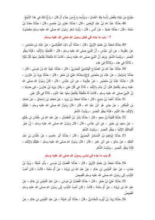 ُ‫ج‬ُ‫ر‬ْ‫خ‬َ‫ي‬ْ‫ن‬ِ‫م‬ِ‫ه‬ِ‫ت‬ْ‫ي‬َ‫ب‬ُ‫ض‬ُ‫ف‬ْ‫ن‬َ‫ي‬َ‫س‬ْ‫أ‬َ‫ر‬ُ‫ه‬ِ‫د‬َ‫ق‬ َ‫و‬َ‫ل‬ َ‫س‬َ‫ت‬ْ‫اغ‬،ِ‫ه‬ ِ‫س‬ْ‫أ‬َ‫ر‬ِ‫ب‬ َ‫و‬‫ع‬ْ‫د‬َ‫ر‬ْ‫ن‬ِ‫م‬ٍ‫اء‬َّ‫ن‬ِ‫ح‬ْ‫َو‬‫أ‬َ‫ال‬َ‫ق‬:‫غ‬ْ‫د‬َ‫ر‬َّ‫ك‬َ‫ش‬‫ي‬ِ‫ف‬‫ا‬َ‫ذ‬َ‫ه‬ُ‫خ‬ْ‫ي‬ َّ‫الش‬
48‫ـ‬‫ا‬َ‫ن‬َ‫ث‬َّ‫د‬َ‫ح‬ُ‫د‬ْ‫ب‬َ‫ع‬ِ‫للا‬ُ‫ن‬ْ‫ب‬ِ‫د‬ْ‫ب‬َ‫ع‬ِ‫ن‬َ‫م‬ْ‫ح‬َّ‫الر‬،َ‫ال‬َ‫ق‬:‫ا‬َ‫ن‬َ‫ث‬َّ‫د‬َ‫ح‬‫و‬ُ‫ر‬ْ‫م‬َ‫ع‬ُ‫ن‬ْ‫ب‬ٍ‫م‬ ِ‫اص‬َ‫ع‬،َ‫ال‬َ‫ق‬:‫ا‬َ‫ن‬َ‫ث‬َّ‫د‬َ‫ح‬ُ‫اد‬َّ‫م‬َ‫ح‬ُ‫ن‬ْ‫ب‬
َ‫ة‬َ‫م‬َ‫ل‬ َ‫س‬،َ‫ال‬َ‫ق‬:َّ‫د‬َ‫ح‬‫ا‬َ‫ن‬َ‫ث‬‫د‬ْ‫ي‬َ‫م‬ُ‫ح‬،ْ‫ن‬َ‫ع‬ٍ‫س‬َ‫َن‬‫أ‬،َ‫ال‬َ‫ق‬:ُ‫ت‬ْ‫َي‬‫أ‬َ‫ر‬َ‫ر‬َ‫ع‬َ‫ش‬ِ‫ول‬ُ‫س‬َ‫ر‬ِ‫للا‬‫وسلم‬ ‫عليه‬ ‫للا‬ ‫صلى‬‫ا‬‫وب‬ُ‫ض‬ْ‫خ‬َ‫م‬
7-‫هللا‬ ‫رسول‬ ‫حل‬ُ‫ك‬ ‫في‬ ‫جاء‬ ‫ما‬ ‫باب‬‫وسلم‬ ‫عليه‬ ‫هللا‬ ‫صلى‬
49‫ـ‬‫ا‬َ‫ن‬َ‫ث‬َّ‫د‬َ‫ح‬ُ‫د‬َّ‫م‬َ‫ح‬ُ‫م‬ُ‫ن‬ْ‫ب‬ٍ‫د‬ْ‫ي‬َ‫م‬ُ‫ح‬‫ي‬ِ‫از‬َّ‫الر‬،َ‫ال‬َ‫ق‬:‫ا‬َ‫ن‬َ‫ث‬َّ‫د‬َ‫ح‬‫و‬ُ‫َب‬‫أ‬َ‫د‬ُ‫او‬َ‫د‬‫ي‬ِ‫س‬ِ‫ال‬َ‫ي‬َّ‫الط‬،ْ‫ن‬َ‫ع‬ِ‫َّاد‬‫ب‬َ‫ع‬ِ‫ن‬ْ‫ب‬ٍ‫ور‬ُ‫ص‬ْ‫ن‬َ‫م‬،
ْ‫ن‬َ‫ع‬َ‫ة‬َ‫م‬ِ‫ر‬ْ‫ك‬ِ‫ع‬،ِ‫ن‬َ‫ع‬ِ‫ن‬ْ‫اب‬ٍ‫َّاس‬‫ب‬َ‫ع‬،َّ‫َن‬‫أ‬َّ‫ي‬ِ‫ب‬َّ‫الن‬‫وسلم‬ ‫عليه‬ ‫للا‬ ‫صلى‬،َ‫ال‬َ‫ق‬:‫ا‬‫و‬ُ‫ل‬ِ‫ح‬َ‫ت‬ْ‫ك‬‫ا‬ِ‫د‬ِ‫م‬ْ‫ث‬ِ‫اإل‬ِ‫ب‬،ُ‫ه‬َّ‫ن‬ِ‫إ‬َ‫ف‬‫و‬ُ‫ل‬ْ‫ج‬َ‫ي‬
َ‫ر‬ َ‫ص‬َ‫ب‬ْ‫ل‬‫ا‬،ُ‫ت‬ِ‫ب‬ْ‫ن‬ُ‫ي‬ َ‫و‬َ‫ر‬ْ‫ع‬َّ‫الش‬َ‫م‬َ‫ع‬َ‫ز‬َ‫و‬َّ‫َن‬‫أ‬َّ‫ي‬ِ‫ب‬َّ‫الن‬‫وسلم‬ ‫عليه‬ ‫للا‬ ‫صلى‬،ْ‫ت‬َ‫ان‬َ‫ك‬ُ‫ه‬َ‫ل‬ُ‫م‬‫ة‬َ‫ل‬ُ‫ح‬ْ‫ك‬ُ‫ل‬ِ‫ح‬َ‫ت‬ْ‫ك‬َ‫ي‬‫ا‬َ‫ه‬ْ‫ن‬ِ‫م‬َّ‫ل‬ُ‫ك‬ٍ‫ة‬َ‫ل‬ْ‫ي‬َ‫ل‬
،‫ة‬َ‫ث‬‫ال‬َ‫ث‬‫ي‬ِ‫ف‬ِ‫ه‬ِ‫ذ‬َ‫ه‬،‫ة‬َ‫ث‬‫ال‬َ‫ث‬ َ‫و‬‫ي‬ِ‫ف‬ِ‫ه‬ِ‫ذ‬َ‫ه‬
51‫ـ‬‫ا‬َ‫ن‬َ‫ث‬َّ‫د‬َ‫ح‬ُ‫د‬ْ‫ب‬َ‫ع‬ِ‫للا‬ُ‫ن‬ْ‫ب‬ِ‫َّاح‬‫ب‬ َّ‫الص‬‫ي‬ِ‫م‬ِ‫اش‬َ‫ه‬ْ‫ل‬‫ا‬‫ي‬ِ‫ر‬ ْ‫ص‬َ‫ب‬ْ‫ل‬‫ا‬،َ‫ال‬َ‫ق‬:‫ا‬َ‫ن‬َ‫ث‬َّ‫د‬َ‫ح‬ُ‫د‬ْ‫ي‬َ‫ب‬ُ‫ع‬ِ‫للا‬ُ‫ن‬ْ‫ب‬‫ى‬َ‫وس‬ُ‫م‬،َ‫ال‬َ‫ق‬:
‫ا‬َ‫ن‬َ‫ث‬َّ‫د‬َ‫ح‬ُ‫يل‬ِ‫ائ‬َ‫ر‬ْ‫س‬ِ‫إ‬،ْ‫ن‬َ‫ع‬َّ‫ب‬َ‫ع‬ِ‫اد‬ِ‫ن‬ْ‫ب‬ٍ‫ور‬ُ‫ص‬ْ‫ن‬َ‫م‬)‫(ح‬‫ا‬َ‫ن‬َ‫ث‬َّ‫د‬َ‫ح‬َ‫و‬‫ي‬ِ‫ل‬َ‫ع‬ُ‫ن‬ْ‫ب‬ٍ‫ر‬ْ‫ج‬ُ‫ح‬،َ‫ال‬َ‫ق‬:‫ا‬َ‫ن‬َ‫ث‬َّ‫د‬َ‫ح‬ُ‫يد‬ِ‫ز‬َ‫ي‬ُ‫ن‬ْ‫ب‬َ‫ون‬ُ‫ار‬َ‫ه‬،
َ‫ال‬َ‫ق‬:‫ا‬َ‫ن‬َ‫ث‬َّ‫د‬َ‫ح‬ُ‫َّاد‬‫ب‬َ‫ع‬ُ‫ن‬ْ‫ب‬ٍ‫ور‬ُ‫ص‬ْ‫ن‬َ‫م‬،ْ‫ن‬َ‫ع‬َ‫ة‬َ‫م‬ِ‫ر‬ْ‫ك‬ِ‫ع‬،ِ‫ن‬َ‫ع‬ِ‫ن‬ْ‫اب‬ٍ‫َّاس‬‫ب‬َ‫ع‬،َ‫ال‬َ‫ق‬:َّ‫ان‬َ‫ك‬ُ‫ول‬ُ‫س‬َ‫ر‬ِ‫للا‬‫للا‬ ‫صلى‬
‫وسلم‬ ‫عليه‬ُ‫ل‬ِ‫ح‬َ‫ت‬ْ‫ك‬َ‫ي‬َ‫ل‬ْ‫ب‬َ‫ق‬ْ‫َن‬‫أ‬َ‫ام‬َ‫ن‬َ‫ي‬ِ‫د‬ِ‫م‬ْ‫ث‬ِ‫اإل‬ِ‫ب‬،‫ا‬‫الث‬َ‫ث‬‫ي‬ِ‫ف‬ِ‫ل‬ُ‫ك‬ٍ‫ن‬ْ‫ي‬َ‫ع‬،َ‫ال‬َ‫ق‬ َ‫و‬ُ‫يد‬ِ‫ز‬َ‫ي‬ُ‫ن‬ْ‫ب‬َ‫ون‬ُ‫ار‬َ‫ه‬،‫ي‬ِ‫ف‬ِ‫ه‬ِ‫يث‬ِ‫د‬َ‫ح‬:
َّ‫ن‬ِ‫إ‬َّ‫ي‬ِ‫ب‬َّ‫الن‬‫وسلم‬ ‫عليه‬ ‫للا‬ ‫صلى‬،ْ‫ت‬َ‫ان‬َ‫ك‬ُ‫ه‬َ‫ل‬‫ة‬َ‫ل‬ُ‫ح‬ْ‫ك‬ُ‫م‬ُ‫ل‬ِ‫ح‬َ‫ت‬ْ‫ك‬َ‫ي‬‫ا‬َ‫ه‬ْ‫ن‬ِ‫م‬َ‫د‬ْ‫ن‬ ِ‫ع‬ِ‫م‬ْ‫و‬َّ‫الن‬،‫ا‬‫الث‬َ‫ث‬‫ي‬ِ‫ف‬ِ‫ل‬ُ‫ك‬ٍ‫ن‬ْ‫ي‬َ‫ع‬
51‫ـ‬‫ا‬َ‫ن‬َ‫ث‬َّ‫د‬َ‫ح‬ُ‫د‬َ‫م‬ْ‫َح‬‫أ‬ُ‫ن‬ْ‫ب‬َ‫م‬ٍ‫يع‬ِ‫ن‬،َ‫ال‬َ‫ق‬:‫ا‬َ‫ن‬َ‫ث‬َّ‫د‬َ‫ح‬ُ‫د‬َّ‫م‬َ‫ح‬ُ‫م‬ُ‫ن‬ْ‫ب‬َ‫يد‬ِ‫ز‬َ‫ي‬،ْ‫ن‬َ‫ع‬ِ‫د‬َّ‫م‬َ‫ح‬ُ‫م‬ِ‫ن‬ْ‫ب‬َ‫اق‬َ‫ح‬ ْ‫س‬ِ‫إ‬،ْ‫ن‬َ‫ع‬ِ‫د‬َّ‫م‬َ‫ح‬ُ‫م‬
ِ‫ن‬ْ‫ب‬ِ‫ر‬ِ‫د‬َ‫ك‬ْ‫ن‬ُ‫م‬ْ‫ل‬‫ا‬،ْ‫ن‬َ‫ع‬ٍ‫ر‬ِ‫ب‬‫ا‬َ‫ج‬َ‫و‬ُ‫ه‬ُ‫ن‬ْ‫اب‬ِ‫د‬ْ‫ب‬َ‫ع‬ِ‫للا‬،َ‫ال‬َ‫ق‬:َ‫ال‬َ‫ق‬ُ‫ول‬ُ‫س‬َ‫ر‬ِ‫للا‬‫وسلم‬ ‫عليه‬ ‫للا‬ ‫صلى‬:ْ‫م‬ُ‫ك‬ْ‫ي‬َ‫ل‬َ‫ع‬
ِ‫د‬ِ‫م‬ْ‫ث‬ِ‫اإل‬ِ‫ب‬َ‫د‬ْ‫ن‬ ِ‫ع‬ِ‫م‬ْ‫و‬َّ‫الن‬،ِ‫إ‬َ‫ف‬ُ‫ه‬َّ‫ن‬‫و‬ُ‫ل‬ْ‫ج‬َ‫ي‬َ‫ر‬ َ‫ص‬َ‫ب‬ْ‫ل‬‫ا‬،ُ‫ت‬ِ‫ب‬ْ‫ن‬ُ‫ي‬ َ‫و‬َ‫ر‬ْ‫ع‬َّ‫الش‬
52‫ـ‬‫ا‬َ‫ن‬َ‫ث‬َّ‫د‬َ‫ح‬ُ‫ة‬َ‫ب‬ْ‫ي‬َ‫ت‬ُ‫ق‬ُ‫ن‬ْ‫ب‬ٍ‫يد‬ِ‫ع‬َ‫س‬،َ‫ال‬َ‫ق‬:‫ا‬َ‫ن‬َ‫ث‬َّ‫د‬َ‫ح‬ُ‫ر‬ْ‫ش‬ِ‫ب‬ُ‫ن‬ْ‫ب‬ِ‫ل‬ َّ‫ض‬َ‫ف‬ُ‫م‬ْ‫ل‬‫ا‬،ْ‫ن‬َ‫ع‬ِ‫د‬ْ‫ب‬َ‫ع‬ِ‫للا‬ِ‫ن‬ْ‫ب‬َ‫ان‬َ‫م‬ْ‫ث‬ُ‫ع‬ِ‫ن‬ْ‫ب‬ٍ‫م‬ْ‫ي‬َ‫ث‬ُ‫خ‬
،ْ‫ن‬َ‫ع‬ِ‫يد‬ِ‫ع‬َ‫س‬ِ‫ن‬ْ‫ب‬ٍ‫ر‬ْ‫ي‬َ‫ب‬ُ‫ج‬،ِ‫ن‬َ‫ع‬ِ‫ن‬ْ‫اب‬ٍ‫َّاس‬‫ب‬َ‫ع‬،َ‫ال‬َ‫ق‬:َ‫ال‬َ‫ق‬ُ‫ول‬ُ‫س‬َ‫ر‬ِ‫للا‬‫وسلم‬ ‫عليه‬ ‫للا‬ ‫صلى‬:َّ‫ن‬ِ‫إ‬َ‫ر‬ْ‫ي‬َ‫خ‬
ُ‫م‬ُ‫ك‬ِ‫ال‬َ‫ح‬ْ‫ك‬َ‫أ‬ُ‫د‬ِ‫م‬ْ‫ث‬ِ‫اإل‬،‫و‬ُ‫ل‬ْ‫ج‬َ‫ي‬َ‫ر‬ َ‫ص‬َ‫ب‬ْ‫ل‬‫ا‬،ُ‫ت‬ِ‫ب‬ْ‫ن‬ُ‫ي‬ َ‫و‬َ‫ر‬ْ‫ع‬َّ‫الش‬
53‫ـ‬‫ا‬َ‫ن‬َ‫ث‬َّ‫د‬َ‫ح‬ُ‫يم‬ِ‫اه‬َ‫ر‬ْ‫ب‬ِ‫إ‬ُ‫ن‬ْ‫ب‬ِ‫ر‬ِ‫م‬َ‫ت‬ ْ‫س‬ُ‫م‬ْ‫ل‬‫ا‬‫ي‬ِ‫ر‬ ْ‫ص‬َ‫ب‬ْ‫ل‬‫ا‬،َ‫ال‬َ‫ق‬:‫ا‬َ‫ن‬َ‫ث‬َّ‫د‬َ‫ح‬‫و‬ُ‫َب‬‫أ‬ٍ‫م‬ ِ‫اص‬َ‫ع‬،ْ‫ن‬َ‫ع‬َ‫ان‬َ‫م‬ْ‫ث‬ُ‫ع‬ِ‫ن‬ْ‫ب‬ِ‫د‬ْ‫ب‬َ‫ع‬
ِ‫ك‬ِ‫ل‬َ‫م‬ْ‫ل‬‫ا‬،ْ‫ن‬َ‫ع‬ِ‫ال‬َ‫س‬ٍ‫م‬،ِ‫ن‬َ‫ع‬ِ‫ن‬ْ‫اب‬َ‫ر‬َ‫م‬ُ‫ع‬،َ‫ال‬َ‫ق‬:َ‫ال‬َ‫ق‬ُ‫ول‬ُ‫س‬َ‫ر‬ِ‫للا‬‫وسلم‬ ‫عليه‬ ‫للا‬ ‫صلى‬:ْ‫م‬ُ‫ك‬ْ‫ي‬َ‫ل‬َ‫ع‬ِ‫د‬ِ‫م‬ْ‫ث‬ِ‫اإل‬ِ‫ب‬،
ُ‫ه‬َّ‫ن‬ِ‫إ‬َ‫ف‬‫و‬ُ‫ل‬ْ‫ج‬َ‫ي‬َ‫ر‬ َ‫ص‬َ‫ب‬ْ‫ل‬‫ا‬،ُ‫ت‬ِ‫ب‬ْ‫ن‬ُ‫ي‬ َ‫و‬َ‫ر‬ْ‫ع‬َّ‫الش‬
8‫ـ‬‫هللا‬ ‫رسول‬ ‫لباس‬ ‫في‬ ‫جاء‬ ‫ما‬ ‫باب‬‫وسلم‬ ‫عليه‬ ‫هللا‬ ‫صلى‬
54‫ـ‬‫ا‬َ‫ن‬َ‫ث‬َّ‫د‬َ‫ح‬ُ‫د‬َّ‫م‬َ‫ح‬ُ‫م‬ُ‫ن‬ْ‫ب‬ٍ‫د‬ْ‫ي‬َ‫م‬ُ‫ح‬‫ي‬ِ‫از‬َّ‫الر‬،َ‫ال‬َ‫ق‬:‫ا‬َ‫ن‬َ‫ث‬َّ‫د‬َ‫ح‬ُ‫ل‬ ْ‫ض‬َ‫ف‬ْ‫ل‬‫ا‬ُ‫ن‬ْ‫ب‬‫ى‬َ‫وس‬ُ‫م‬،‫و‬ُ‫َب‬‫أ‬َ‫و‬َ‫ة‬َ‫ل‬ْ‫ي‬َ‫م‬ُ‫ت‬،ُ‫د‬ْ‫ي‬َ‫ز‬َ‫و‬ُ‫ن‬ْ‫ب‬
ٍ‫اب‬َ‫ب‬ُ‫ح‬،ْ‫ن‬َ‫ع‬ِ‫د‬ْ‫ب‬َ‫ع‬ِ‫ن‬ِ‫م‬ْ‫ؤ‬ُ‫م‬ْ‫ل‬‫ا‬ِ‫ن‬ْ‫ب‬ٍ‫د‬ِ‫ال‬َ‫خ‬،ْ‫ن‬َ‫ع‬ِ‫د‬ْ‫ب‬َ‫ع‬ِ‫للا‬ِ‫ن‬ْ‫ب‬َ‫ة‬َ‫د‬ْ‫ي‬َ‫ر‬ُ‫ب‬،ْ‫ن‬َ‫ع‬ِ‫ُم‬‫أ‬َ‫ة‬َ‫م‬َ‫ل‬ َ‫س‬،ْ‫ت‬َ‫ل‬‫ا‬َ‫ق‬:َ‫ان‬َ‫ك‬َّ‫ب‬َ‫َح‬‫أ‬
ِ‫اب‬َ‫ي‬ِ‫الث‬‫ى‬َ‫ل‬ِ‫إ‬ِ‫ول‬ُ‫س‬َ‫ر‬ِ‫للا‬‫و‬ ‫عليه‬ ‫للا‬ ‫صلى‬‫سلم‬ُ‫يص‬ِ‫م‬َ‫ق‬ْ‫ل‬‫ا‬
55‫ـ‬‫ا‬َ‫ن‬َ‫ث‬َّ‫د‬َ‫ح‬‫ي‬ِ‫ل‬َ‫ع‬ُ‫ن‬ْ‫ب‬ٍ‫ر‬ْ‫ج‬ُ‫ح‬،َ‫ال‬َ‫ق‬:‫ا‬َ‫ن‬َ‫ث‬َّ‫د‬َ‫ح‬ُ‫ل‬ ْ‫ض‬َ‫ف‬ْ‫ل‬‫ا‬ُ‫ن‬ْ‫ب‬‫ى‬َ‫وس‬ُ‫م‬،ْ‫ن‬َ‫ع‬ِ‫د‬ْ‫ب‬َ‫ع‬ِ‫ن‬ِ‫م‬ْ‫ؤ‬ُ‫م‬ْ‫ل‬‫ا‬ِ‫ن‬ْ‫ب‬ٍ‫د‬ِ‫ال‬َ‫خ‬،ْ‫ن‬َ‫ع‬
ِ‫د‬ْ‫ب‬َ‫ع‬ِ‫للا‬ِ‫ن‬ْ‫ب‬َ‫ة‬َ‫د‬ْ‫ي‬َ‫ر‬ُ‫ب‬،ْ‫ن‬َ‫ع‬ِ‫ُم‬‫أ‬َ‫ة‬َ‫م‬َ‫ل‬ َ‫س‬،ْ‫ت‬َ‫ل‬‫ا‬َ‫ق‬:َ‫ان‬َ‫ك‬َّ‫ب‬َ‫َح‬‫أ‬ِ‫اب‬َ‫ي‬ِ‫الث‬‫ى‬َ‫ل‬ِ‫إ‬ِ‫ول‬ُ‫س‬َ‫ر‬ِ‫للا‬‫للا‬ ‫صلى‬‫وسلم‬ ‫عليه‬
ُ‫يص‬ِ‫م‬َ‫ق‬ْ‫ل‬‫ا‬
56‫ـ‬‫ا‬َ‫ن‬َ‫ث‬َّ‫د‬َ‫ح‬ُ‫اد‬َ‫ي‬ِ‫ز‬ُ‫ن‬ْ‫ب‬َ‫وب‬‫َي‬‫أ‬‫ي‬ِ‫اد‬َ‫د‬ْ‫غ‬َ‫ب‬ْ‫ل‬‫ا‬،َ‫ال‬َ‫ق‬:‫ا‬َ‫ن‬َ‫ث‬َّ‫د‬َ‫ح‬‫و‬ُ‫َب‬‫أ‬َ‫ة‬َ‫ل‬ْ‫ي‬َ‫م‬ُ‫ت‬،ْ‫ن‬َ‫ع‬ِ‫د‬ْ‫ب‬َ‫ع‬ِ‫ن‬ِ‫م‬ْ‫ؤ‬ُ‫م‬ْ‫ل‬‫ا‬ِ‫ن‬ْ‫ب‬ٍ‫د‬ِ‫ال‬َ‫خ‬،ْ‫ن‬َ‫ع‬
 