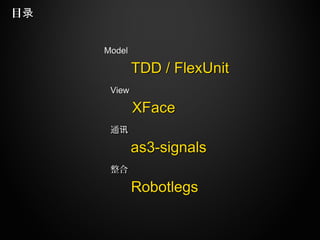TDD / FlexUnitTDD / FlexUnit
ModelModel
XFaceXFace
ViewView
as3-signalsas3-signals
ͨѶͨѶ
RobotlegsRobotlegs

Ŀ¼Ŀ¼
 