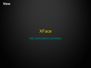 ViewView
XFaceXFace
http://eidiot.github.com/xface/http://eidiot.github.com/xface/
 
