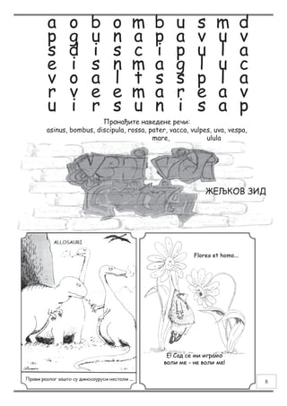 a o b o m b u s m d
p g u n a p a v u v
s d i s c i p u l a
e i s n m a g l u c
v o a l t s s p l a
r v e e m a r e a v
u i r s u n i s a p
Пронађите наведене речи:
asinus, bombus, discipula, rossa, pater, vacca, vulpes, uva, vespa,
mare, ulula
ЖЕЉКОВ ЗИД
8
 