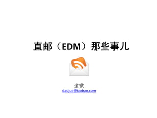 直邮（EDM）那些事儿


        道觉
   daojue@taobao.com
 