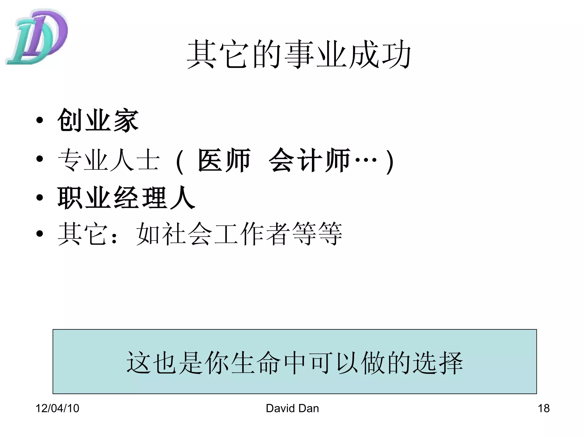 其它的事业成功 创业家 专业人士   (  医师 会计师 … )  职业经理人 其它：如社会工作者等等  这也是你生命中可以做的选择 