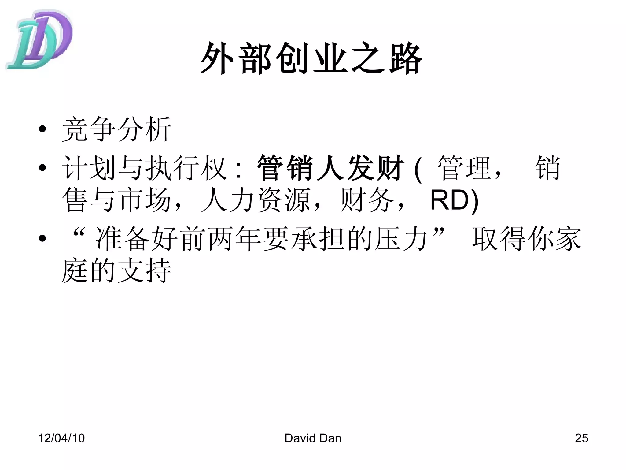 外部创业之路 竞争分析 计划与执行权 :  管销人发财 (  管理， 销售与市场，人力资源，财务， RD)  “ 准备好前两年要承担的压力” 取得你家庭的支持 