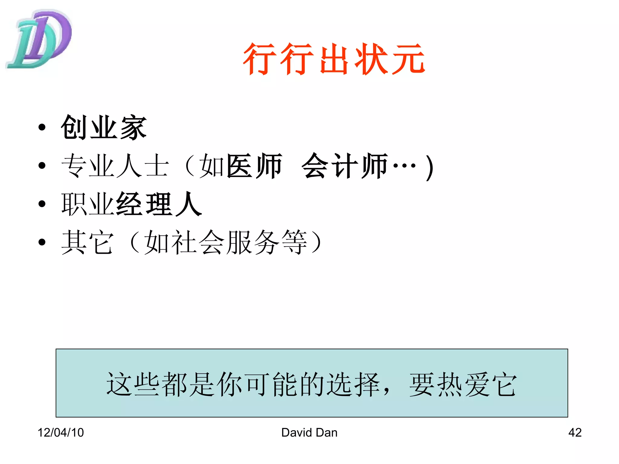 行行出状元 创业家 专业人士（如 医师 会计师 … )  职业 经理人 其它（如社会服务等）  这些都是你可能的选择，要热爱它 