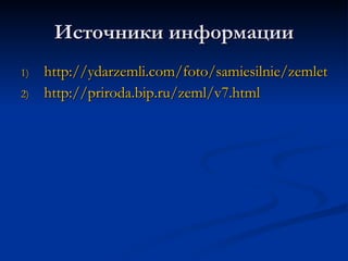 Источники информации http://ydarzemli.com/foto/samiesilnie/zemletraseniya2.html http://priroda.bip.ru/zeml/v7.html 