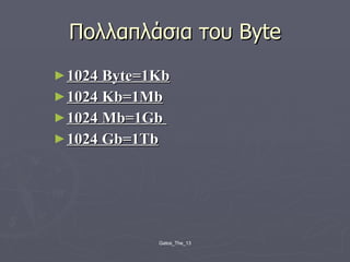 Πολλαπλάσια του  Byte 1024  Byte=1Kb 1024 Kb=1Mb 1024 Mb=1Gb  1024 Gb=1Tb 