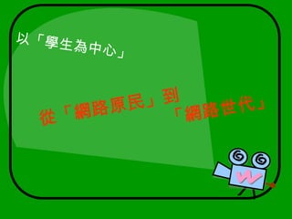 以「學生為中心」從「網路原民」到「網路世代」