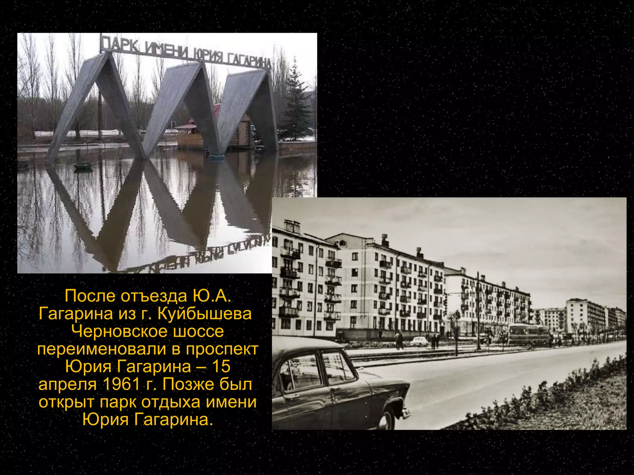 После отъезда Ю.А. Гагарина из г. Куйбышева  Черновское шоссе переименовали в проспект Юрия Гагарина – 15 апреля 1961 г. Позже был  открыт парк отдыха имени Юрия Гагарина. 
