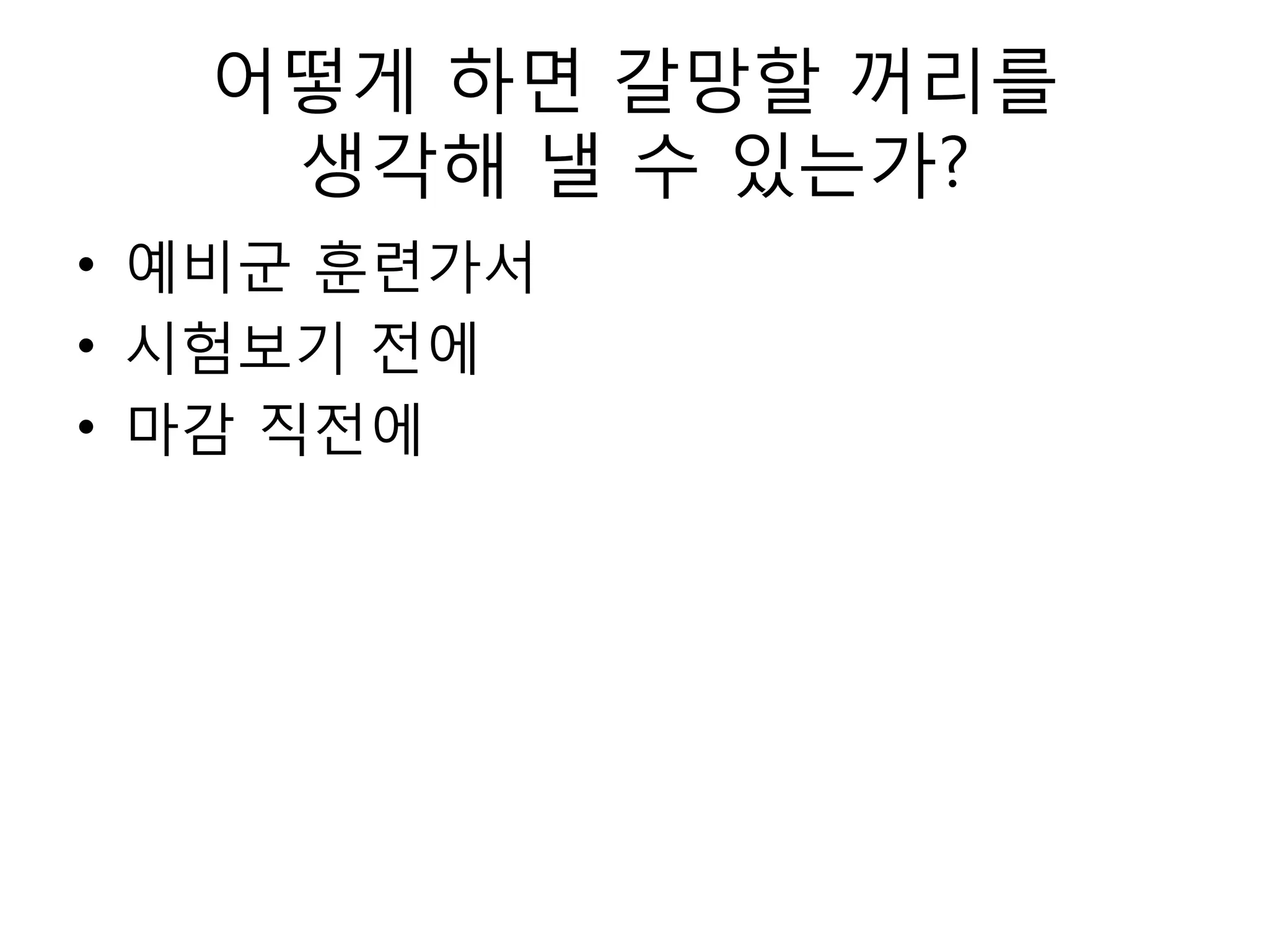 어떻게 하면 갈망할 꺼리를 생각해 낼 수 있는가?예비군 훈련가서시험보기 전에마감 직전에