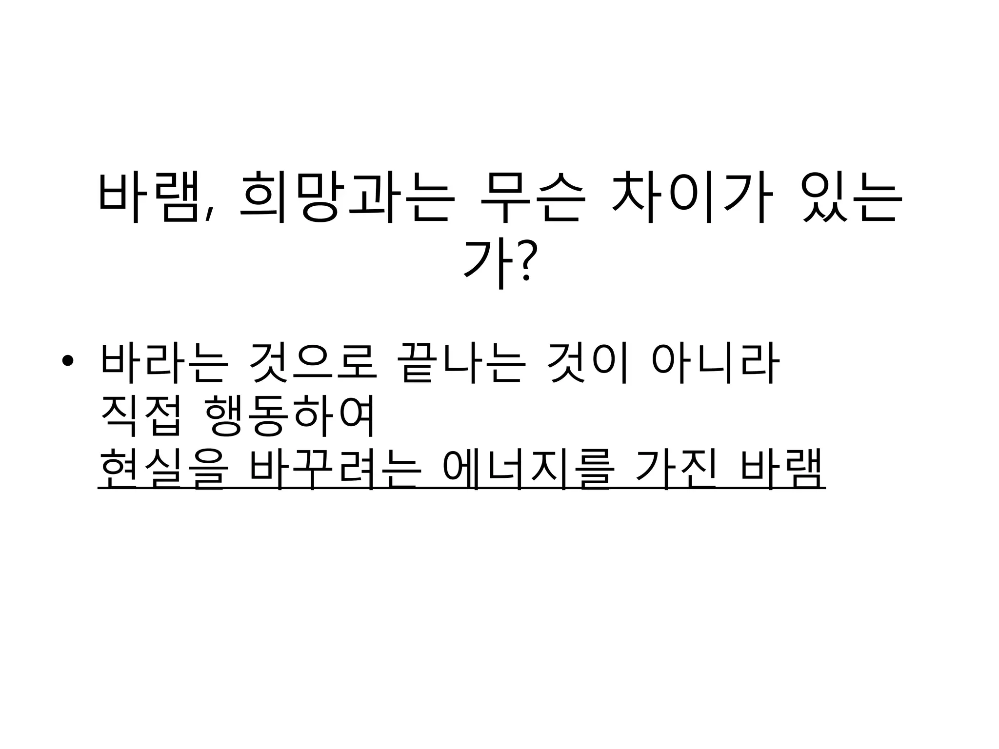 바램, 희망과는 무슨 차이가 있는가?바라는 것으로 끝나는 것이 아니라 직접 행동하여 현실을 바꾸려는 에너지를 가진 바램